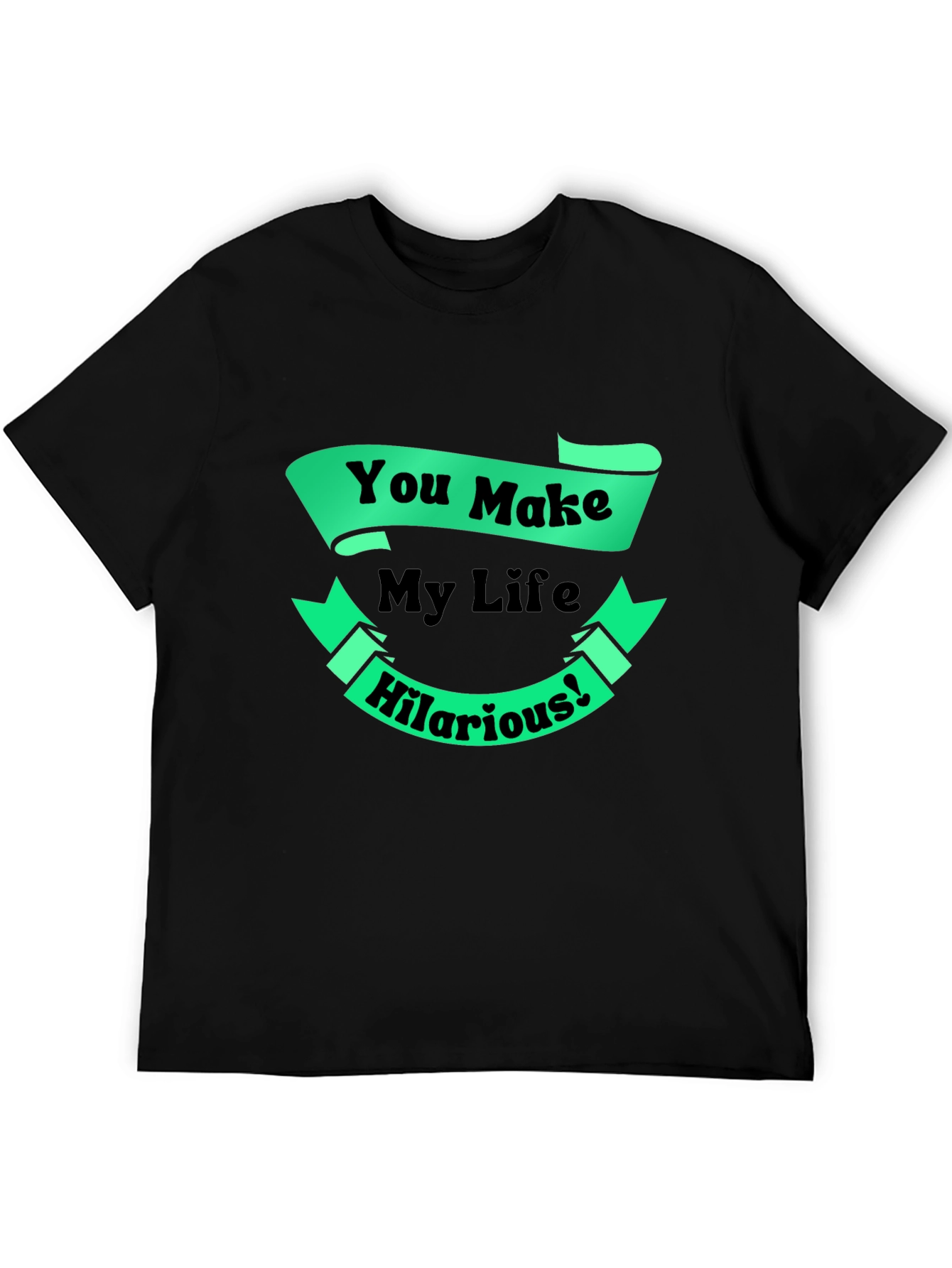 Black Funny You Make My Life Hilarious Graphic T-Shirt view 5