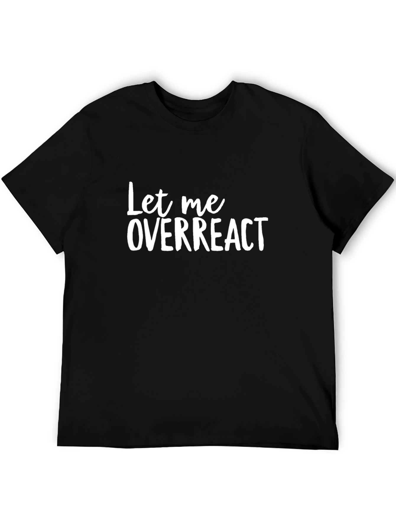 Black Let Me Overreact T-Shirt - Funny Sarcastic Tee view 5