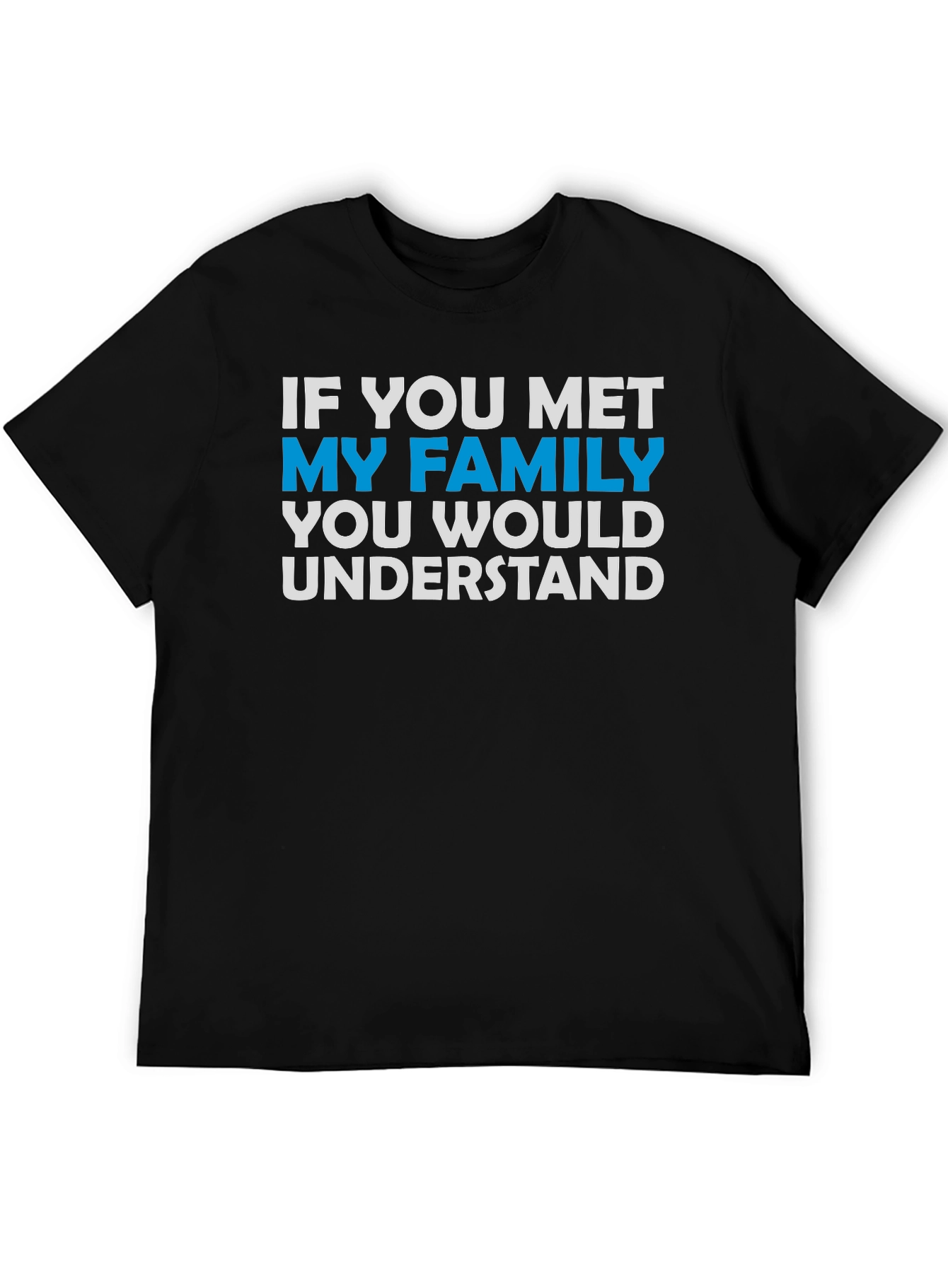 Black Funny Family T-Shirt - "If You Met My Family You Would Understand" view 5