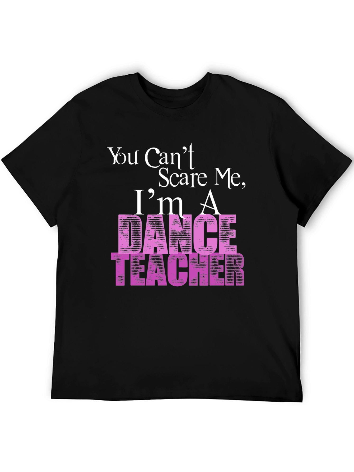 Black Dance Teacher T-Shirt - You Can't Scare Me view 5