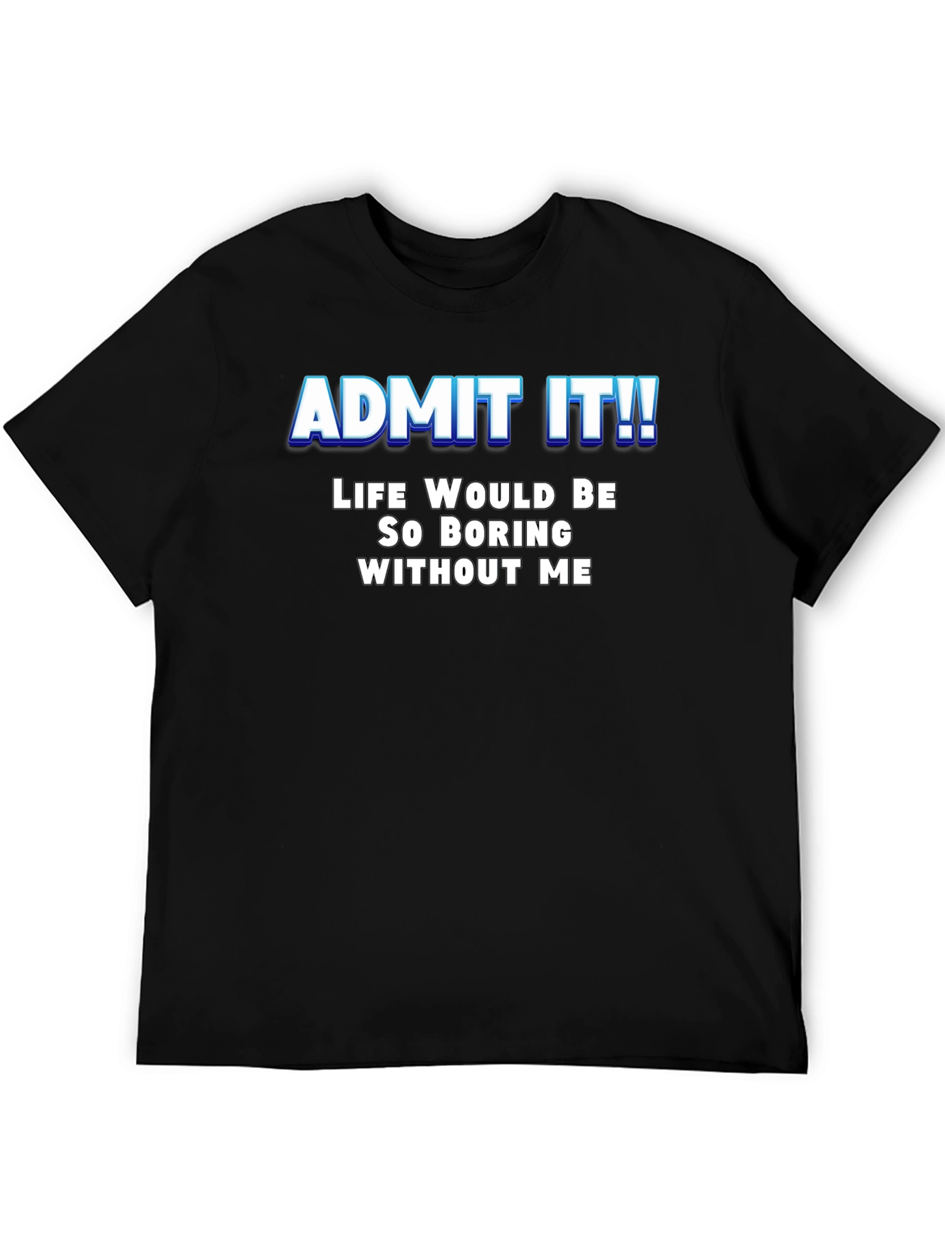 Black Funny Slogan T-Shirt - Admit It! Life Would Be Boring view 5