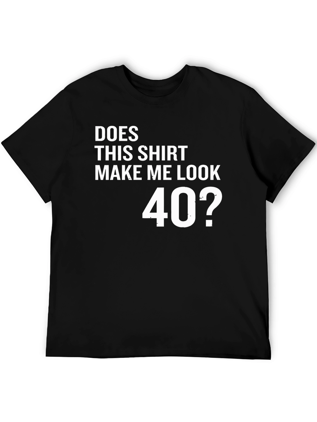 Black Funny 40th Birthday T-Shirt - "Does This Shirt Make Me Look 40?" view 5