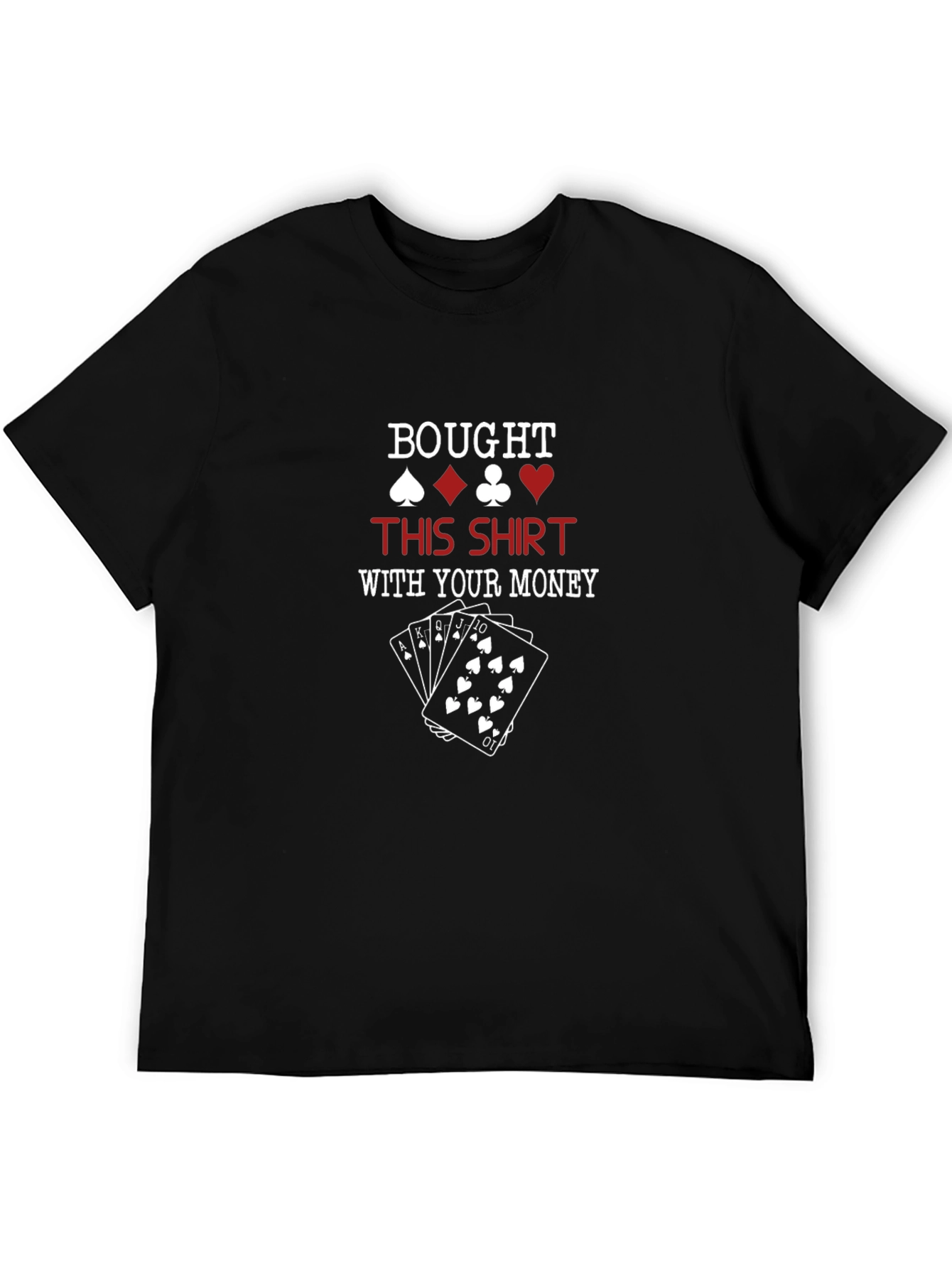 Poker Humor T-Shirt: Bought This Shirt With Your Money! - 5