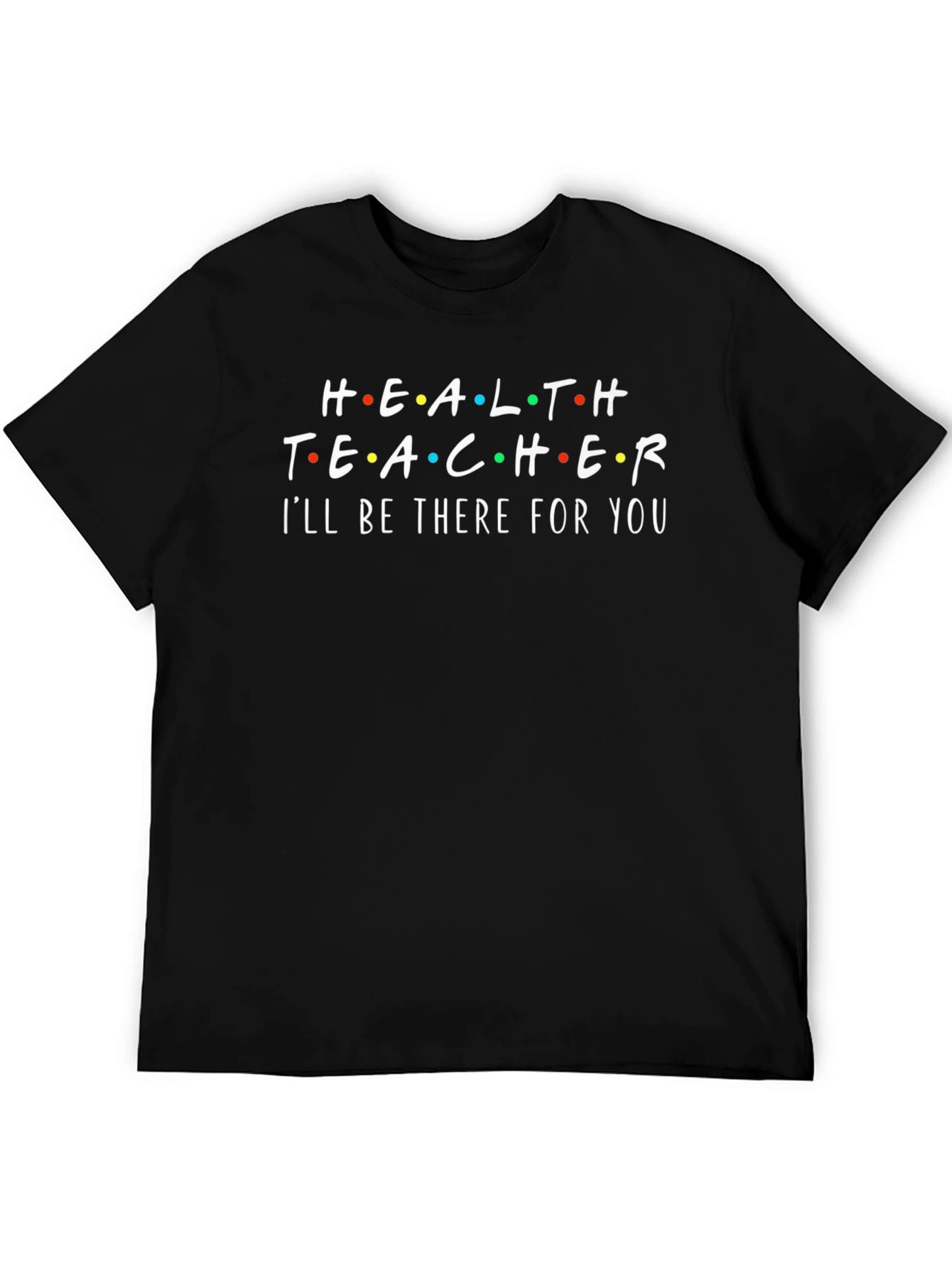 Black Health Teacher T-Shirt - "I'll Be There For You" view 5