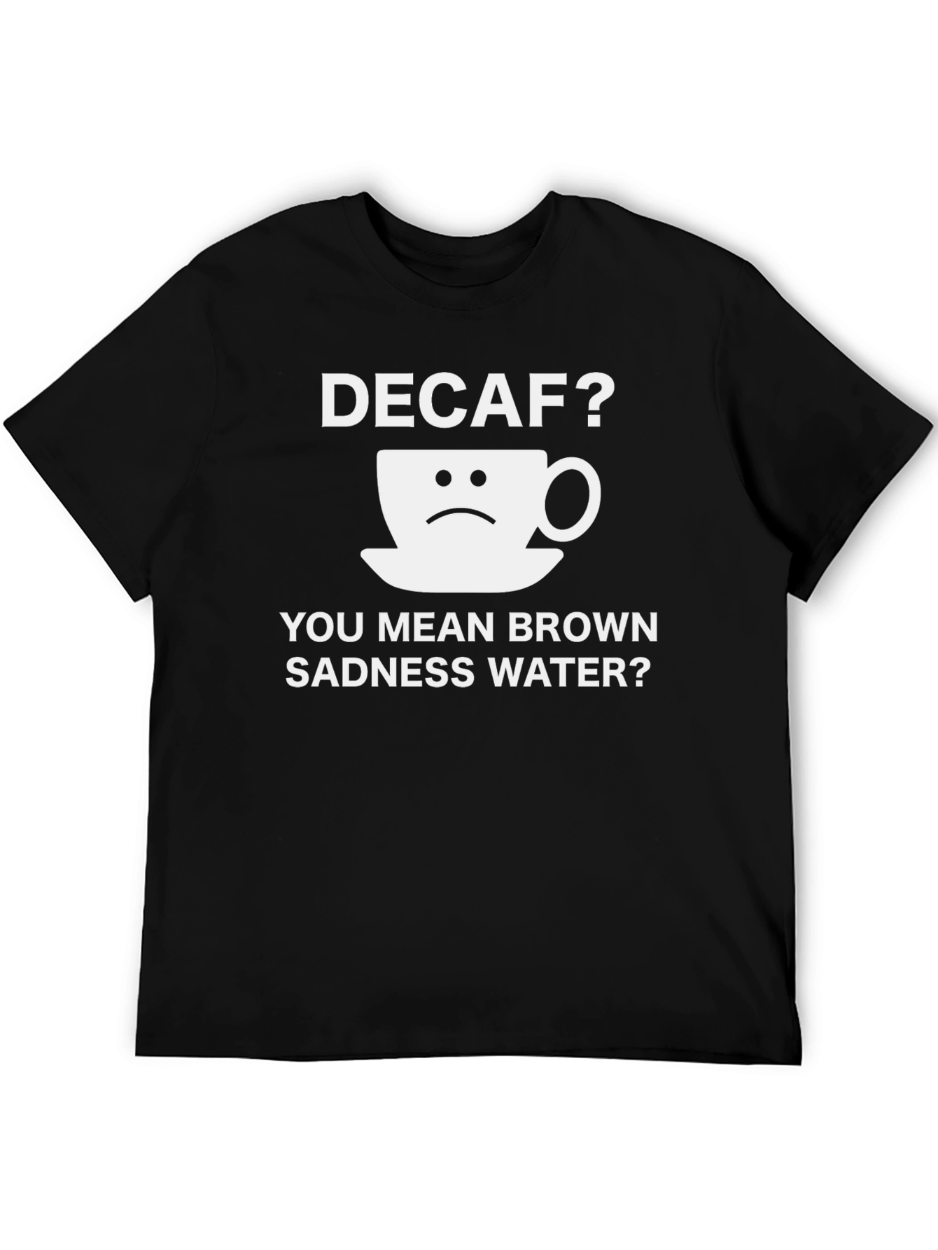 Black Decaf Brown Sadness Water T-Shirt Funny Coffee Lover Tee view 5