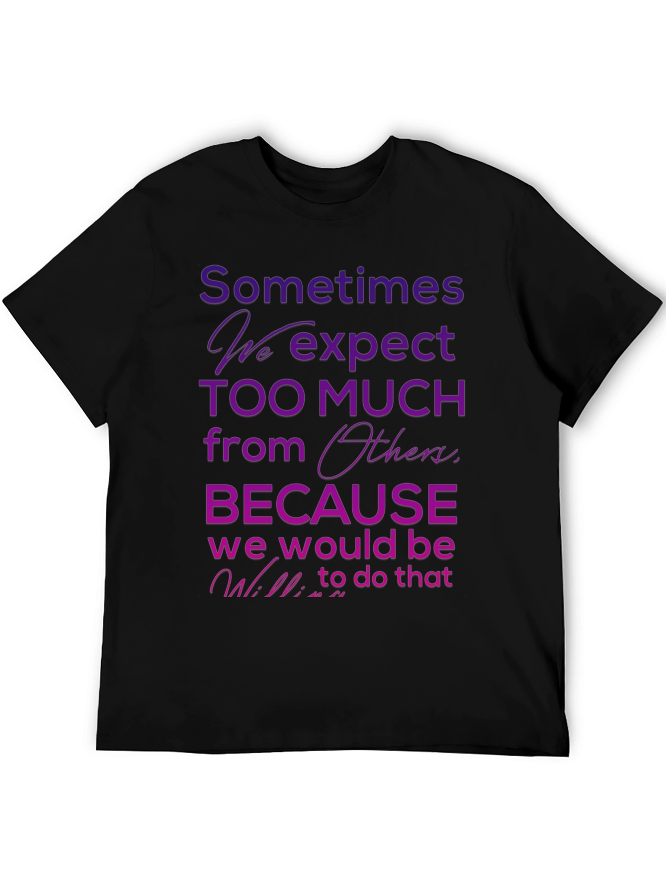 Black Motivational Quote T-Shirt - Sometimes We Expect Too Much view 5