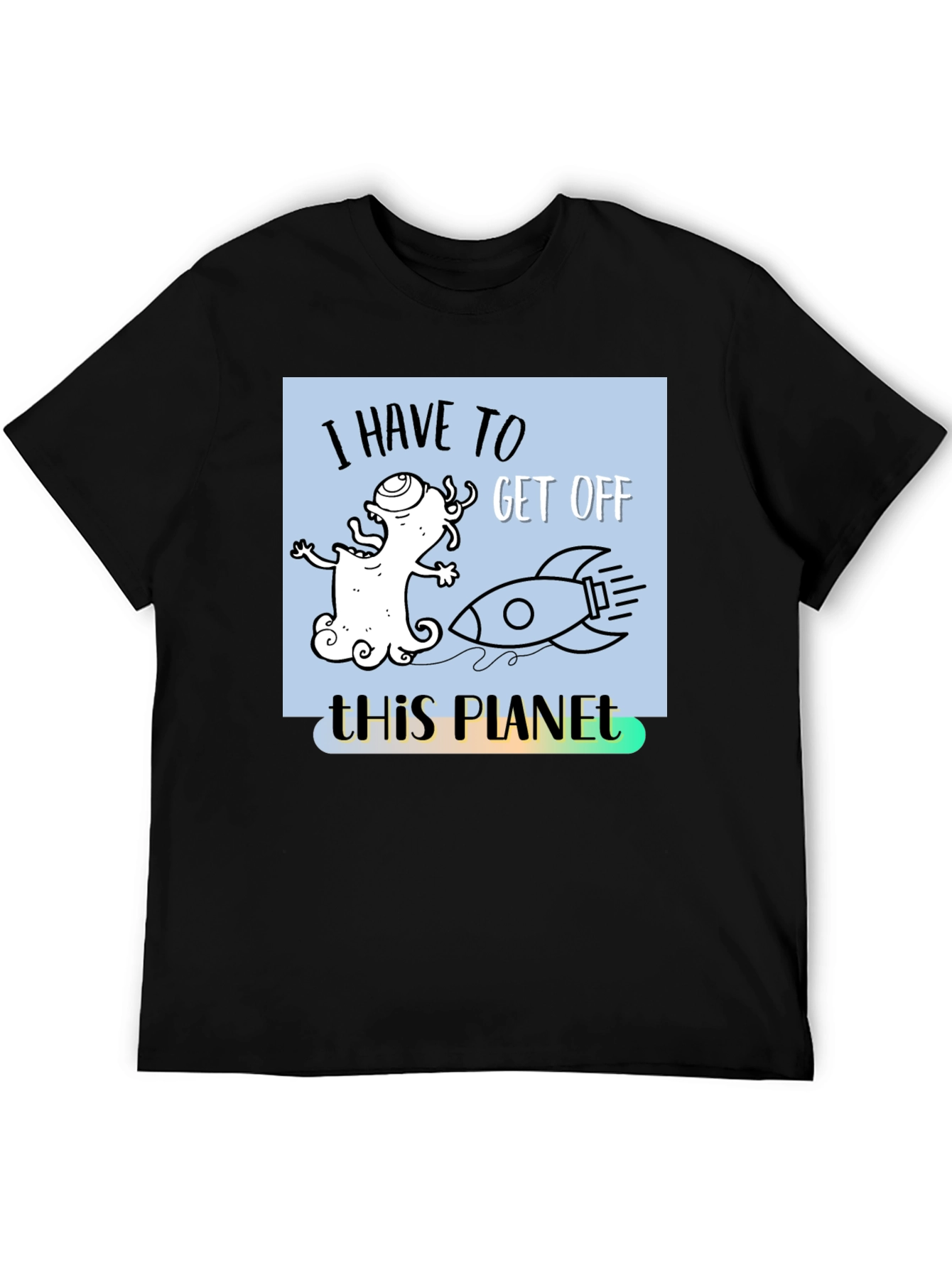 I Have to Get Off This Planet T-Shirt - 5