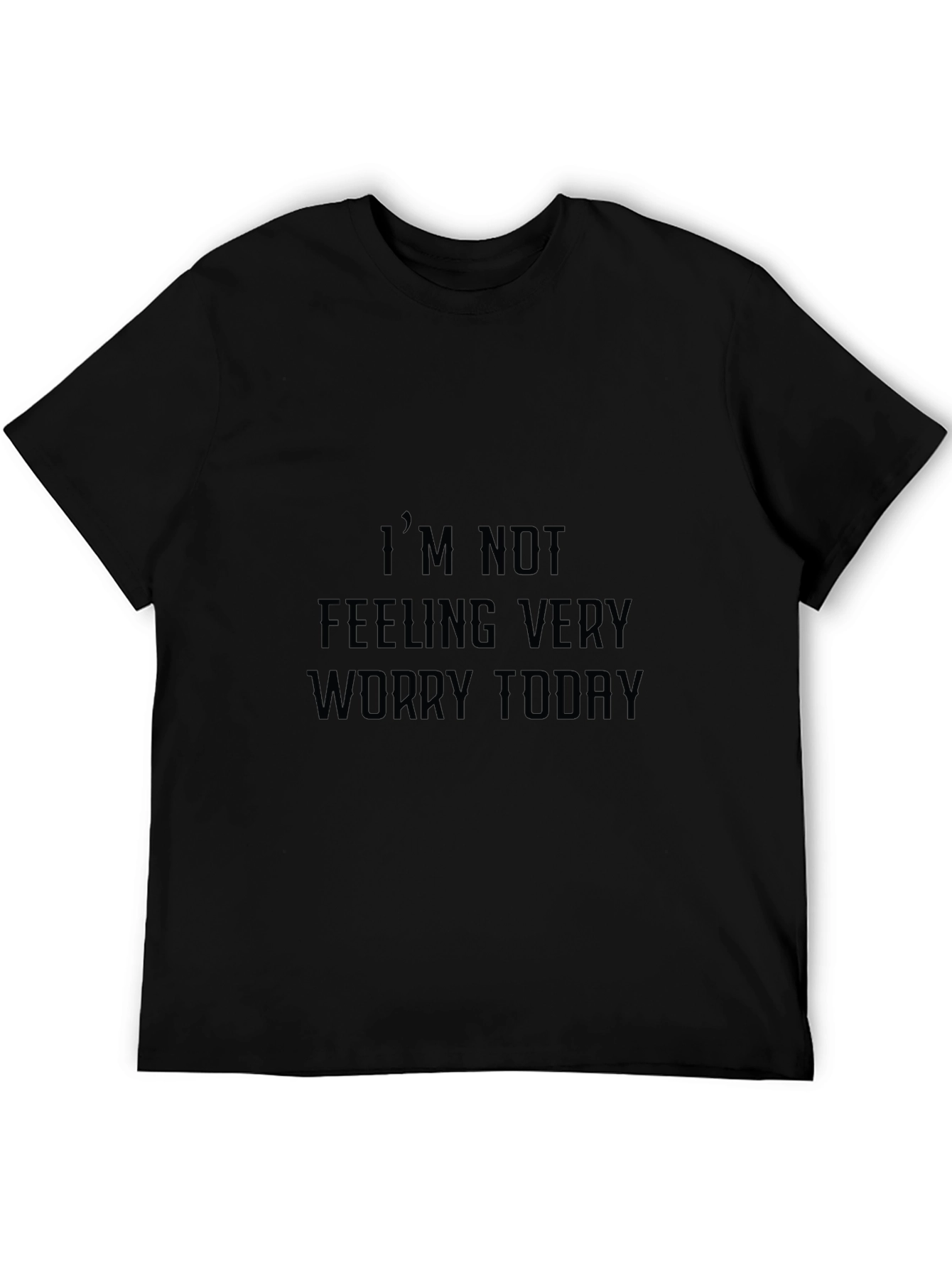 Black Humorous Graphic Tee: "I'm Not Feeling Very Worry Today" view 5