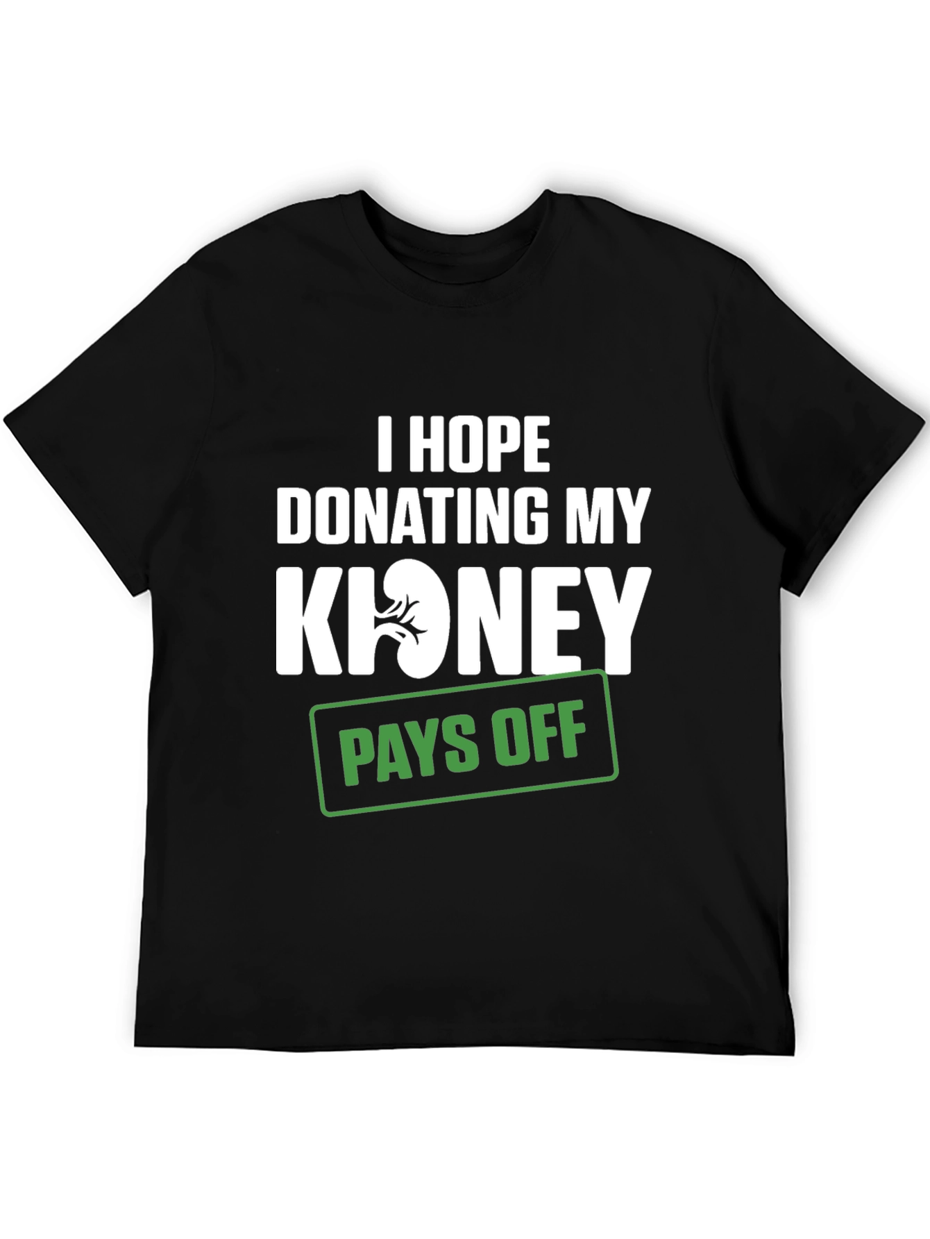 Black Funny Kidney Donor T-Shirt - I Hope Donating Pays Off view 5