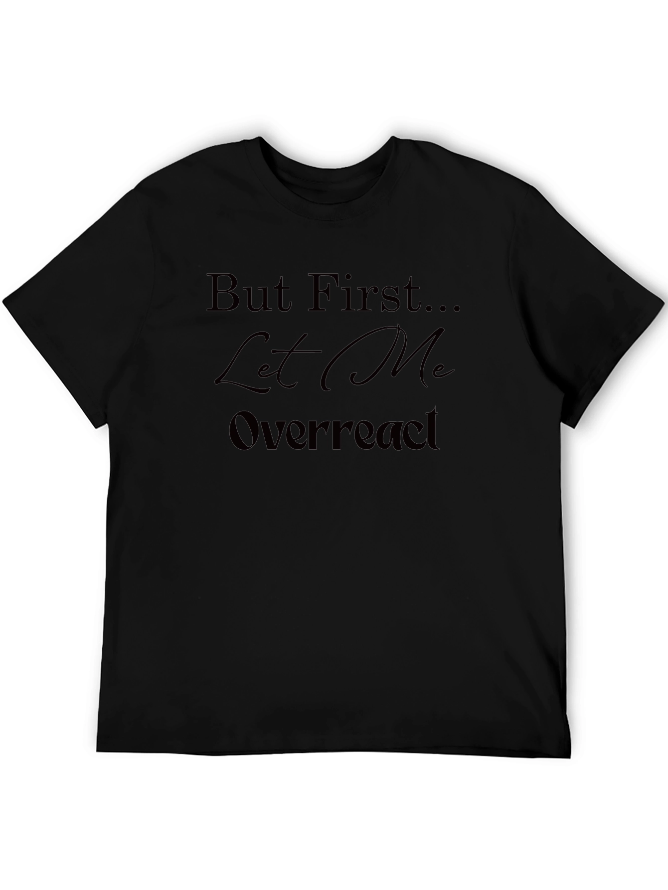 Black But First Let Me Overreact T-Shirt - Unisex view 5