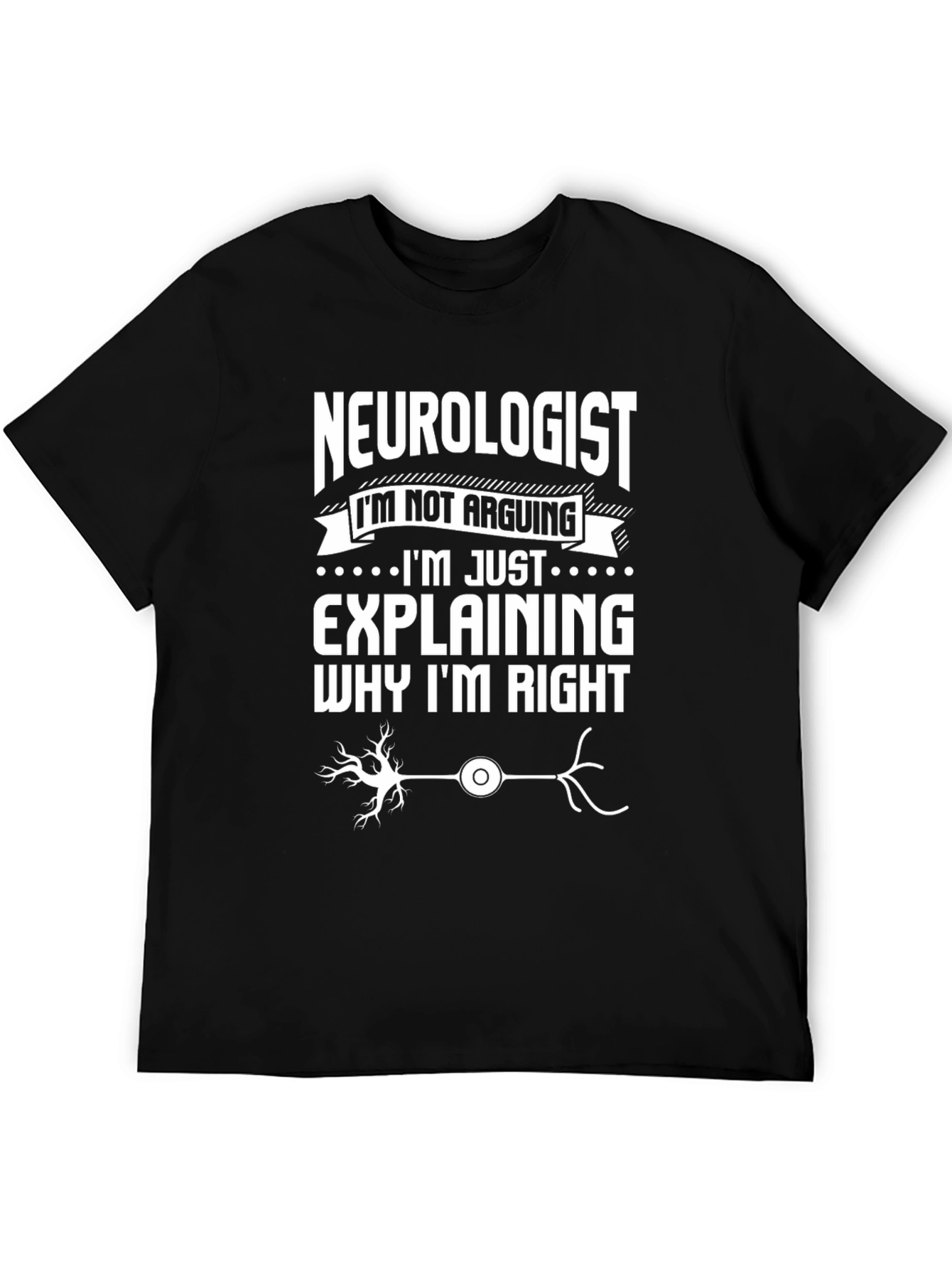 Black Neurologist T-Shirt: I'm Not Arguing, Explaining Why I'm Right view 5