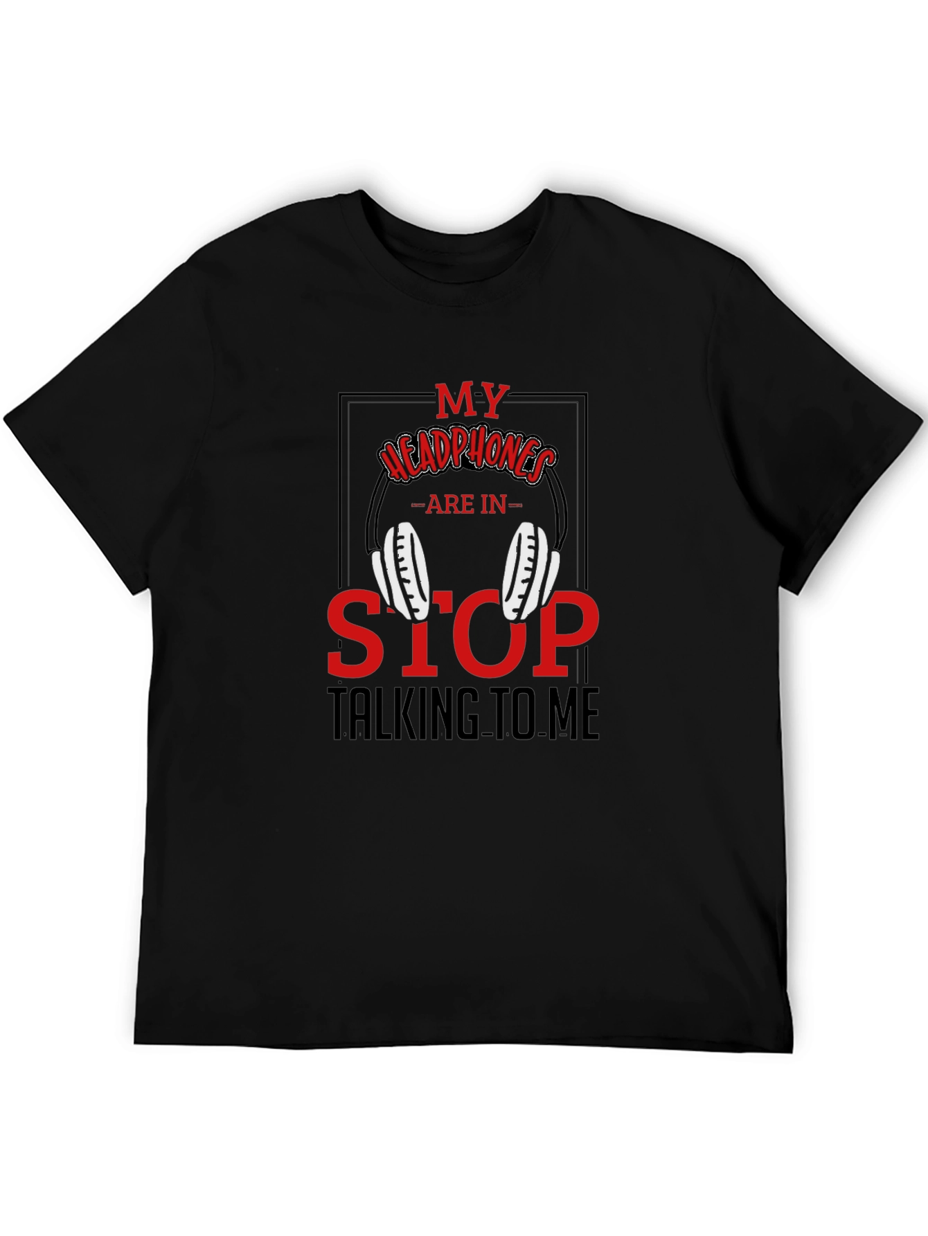 Black My Headphones Are In Stop Talking To Me T-Shirt view 5