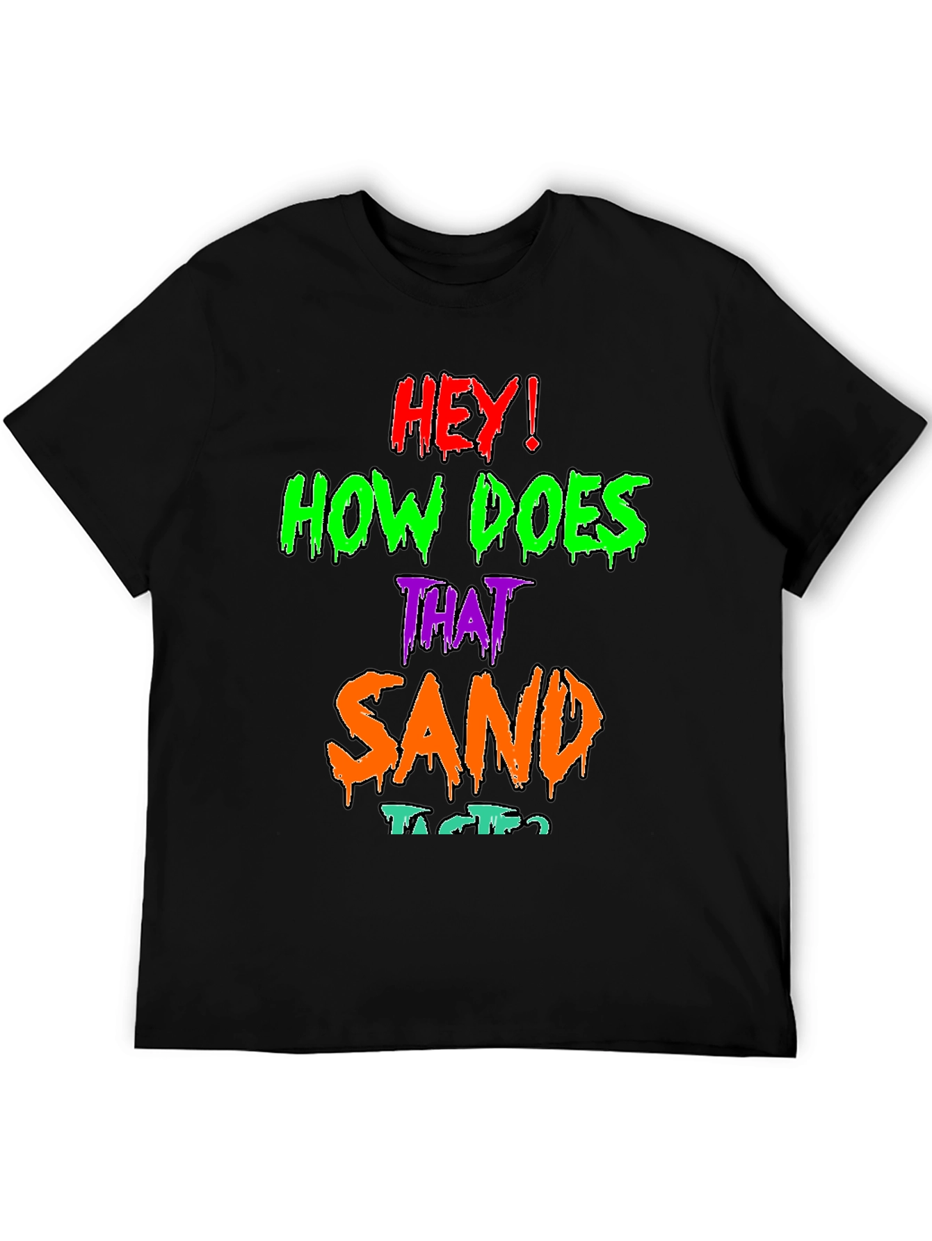 Black Hey! How Does That Sand Taste? Graphic T-Shirt view 5