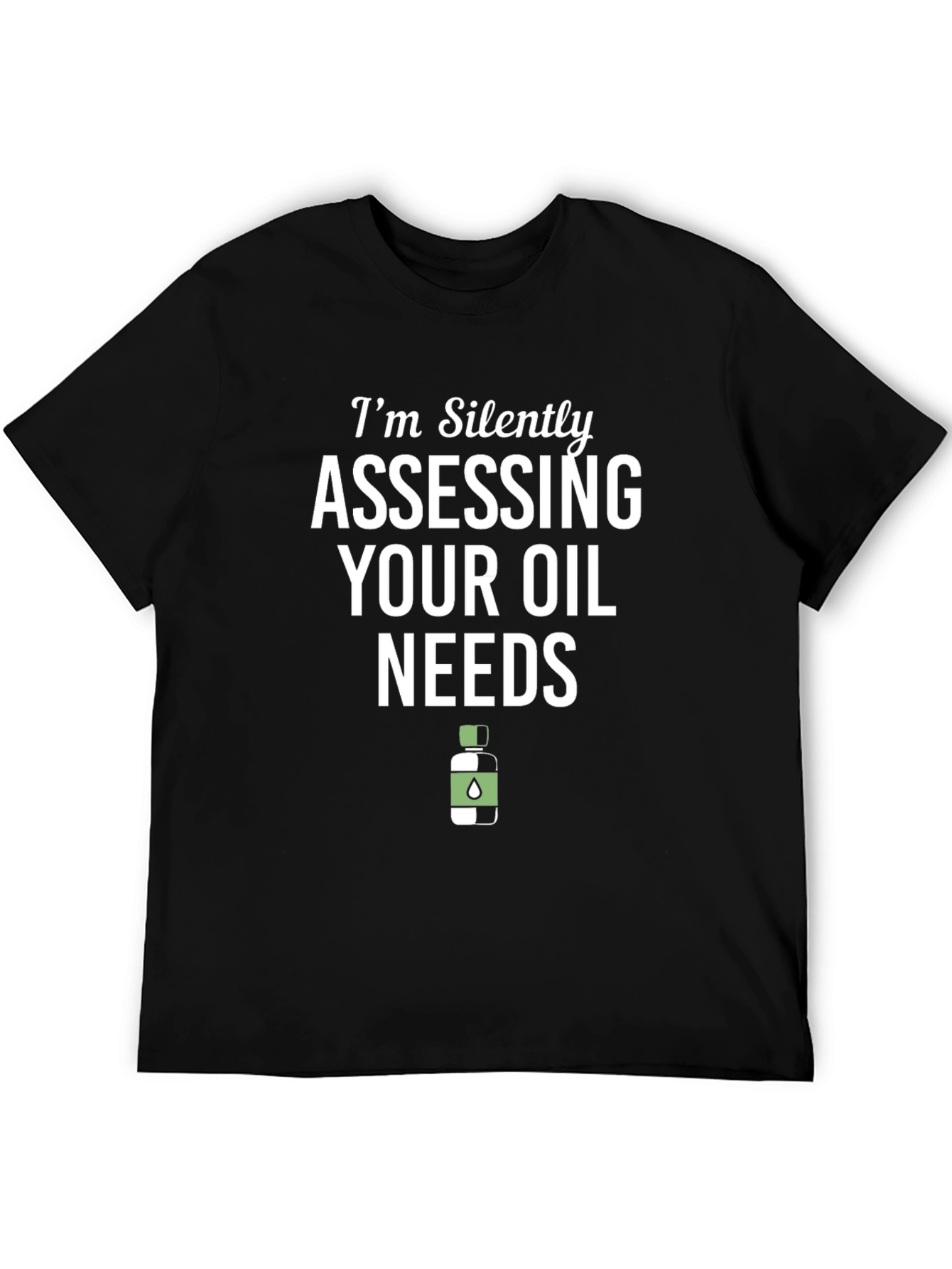 Black I'm Silently Assessing Your Oil Needs Funny T-Shirt view 5