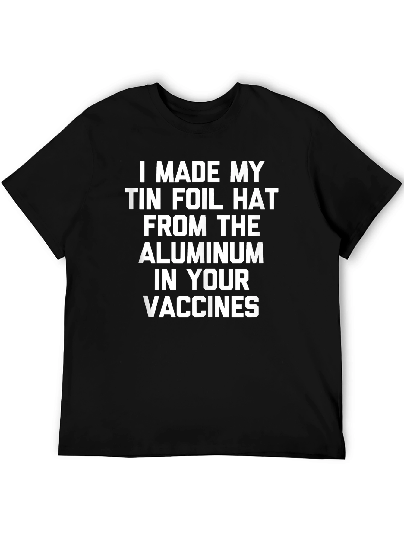 Black I Made My Tin Foil Hat T-Shirt view 5