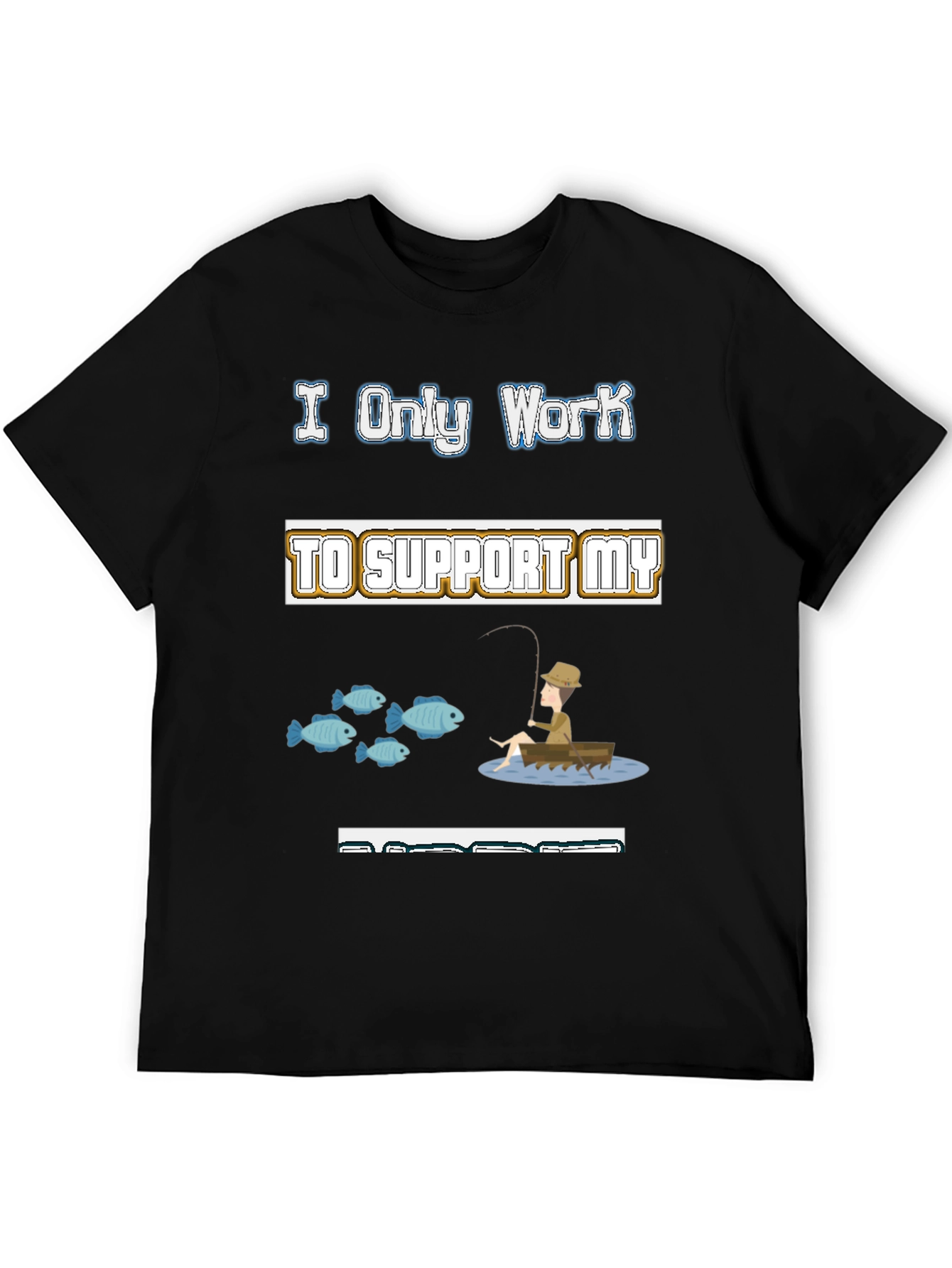 Black Fishing Hobby T-Shirt - I Only Work to Support My Fishing view 5