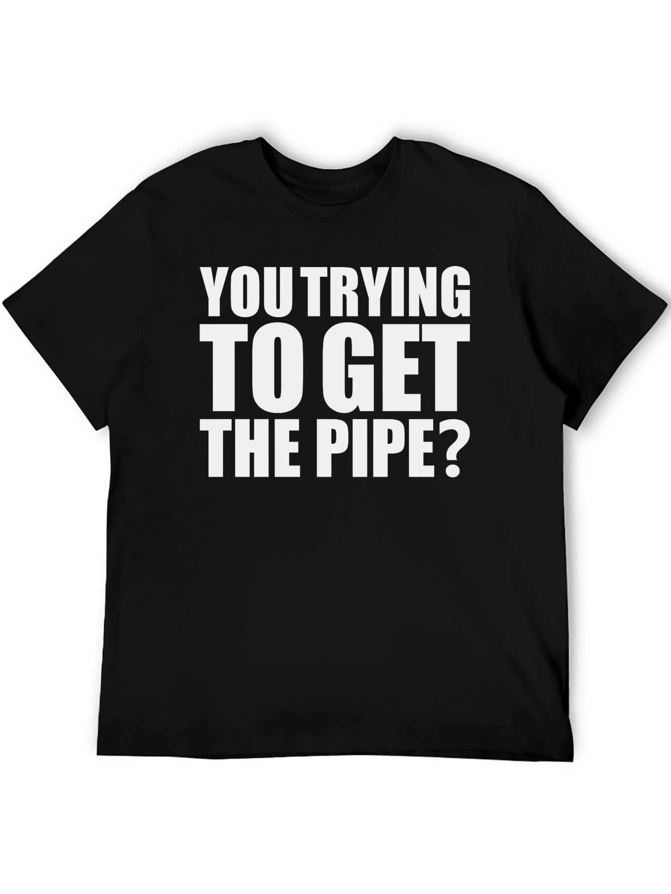 Black You Trying To Get The Pipe? T-Shirt view 5