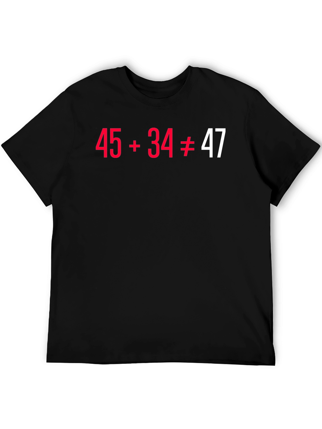 Black Funny Math Pun T-Shirt - 45+34 Doesn't Equal 47 view 5