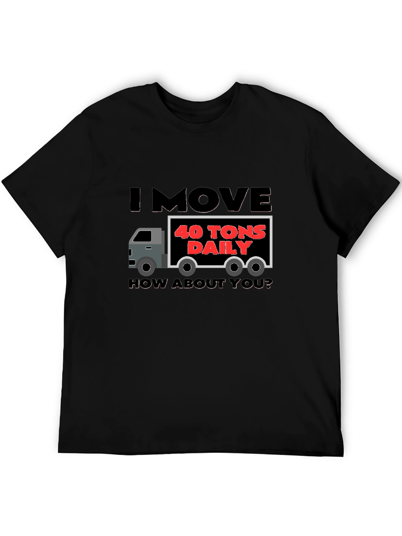 Black I Move 40 Tons Daily Funny Trucker T-Shirt view 5