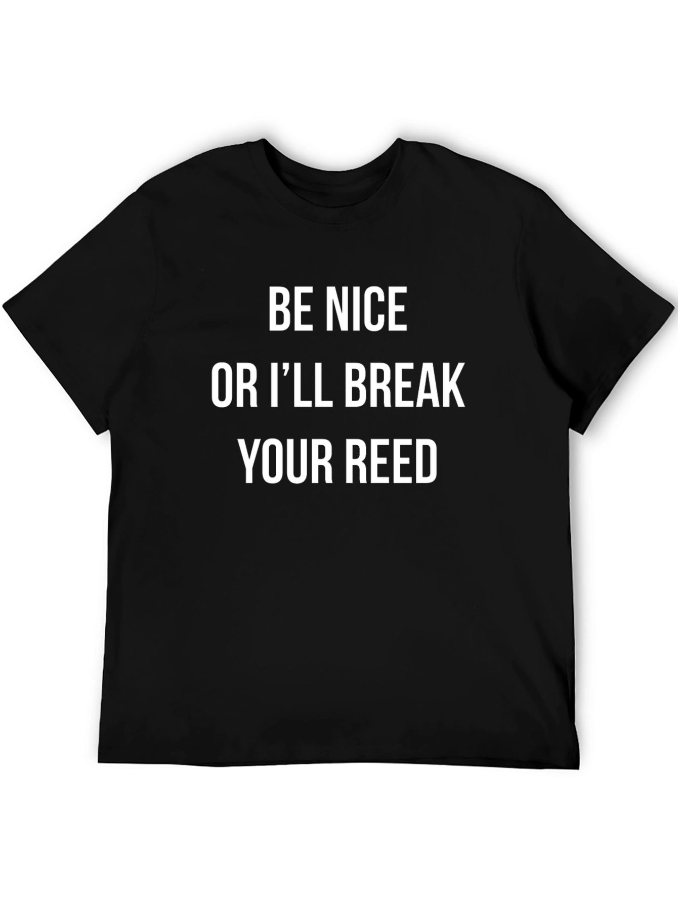 Black Be Nice or I'll Break Your Reed - Funny T-Shirt view 5