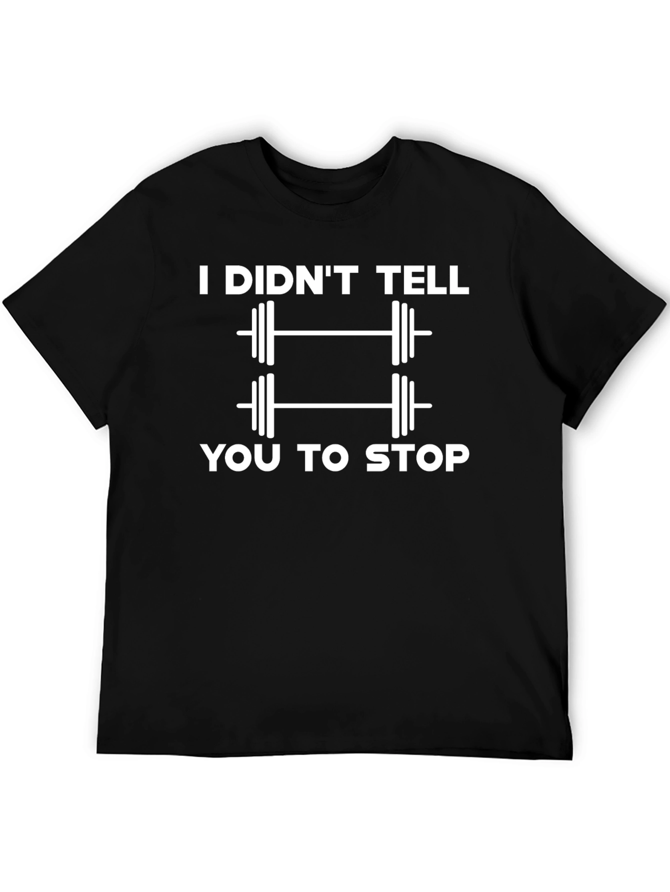 Black I Didn't Tell You To Stop T-Shirt view 5
