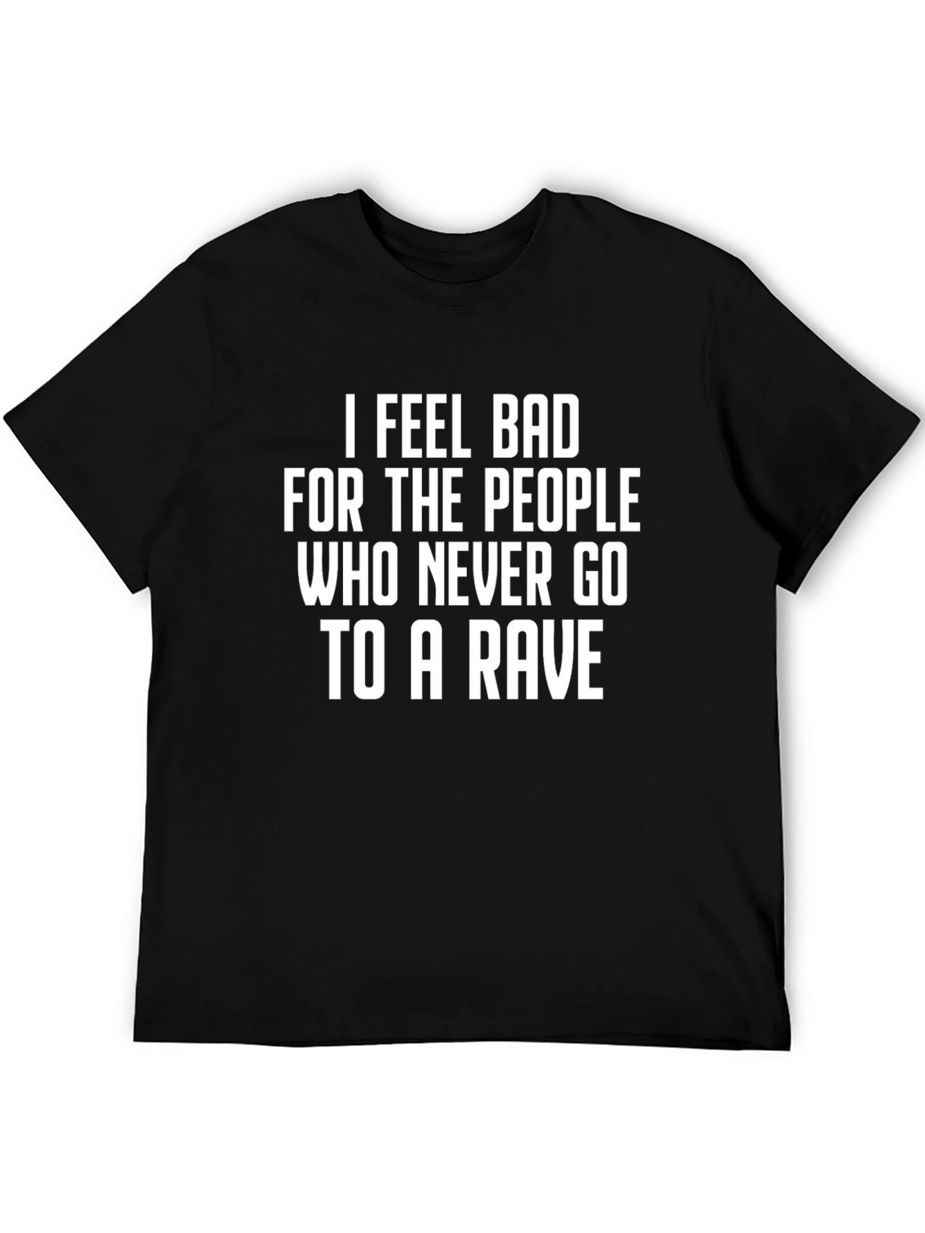 Black Rave T-Shirt - I Feel Bad For the People Who Never Go To a Rave view 5