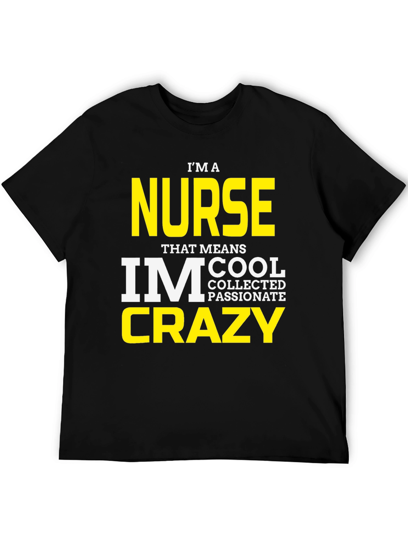 Black I'm A Nurse T-Shirt - Cool, Collected, Passionate, Crazy view 5
