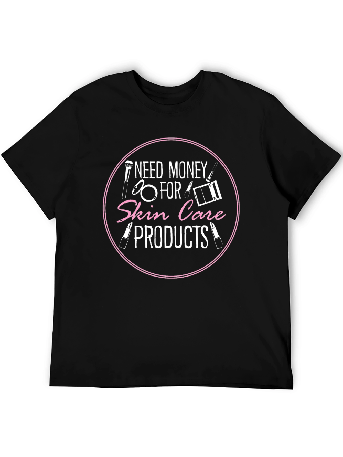Black Need Money For Skin Care Products T-Shirt view 5