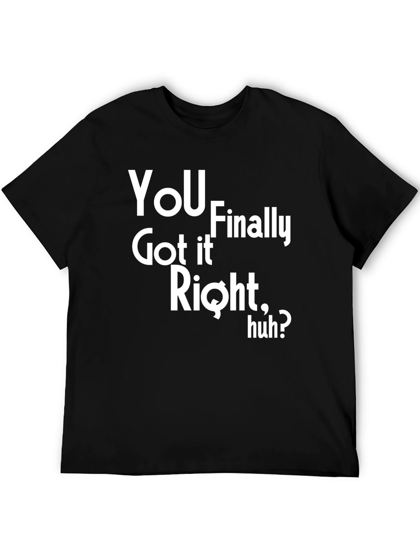 Black You Finally Got It Right, Huh? Graphic Tee view 5