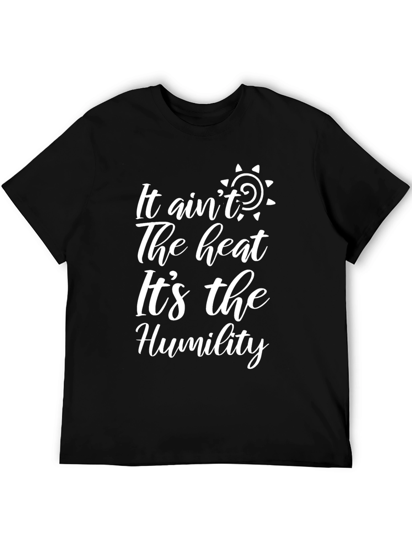 Black It Ain't The Heat It's The Humility Graphic T-Shirt view 5