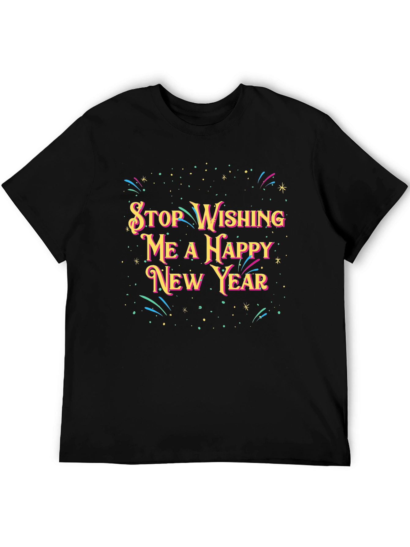 Black Stop Wishing Me A Happy New Year T-Shirt view 5