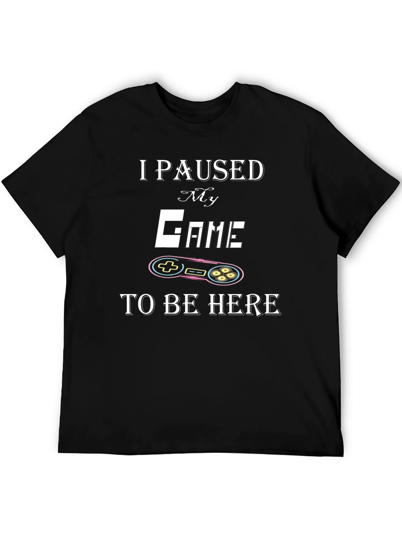 Black I Paused My Game to Be Here T-Shirt view 5