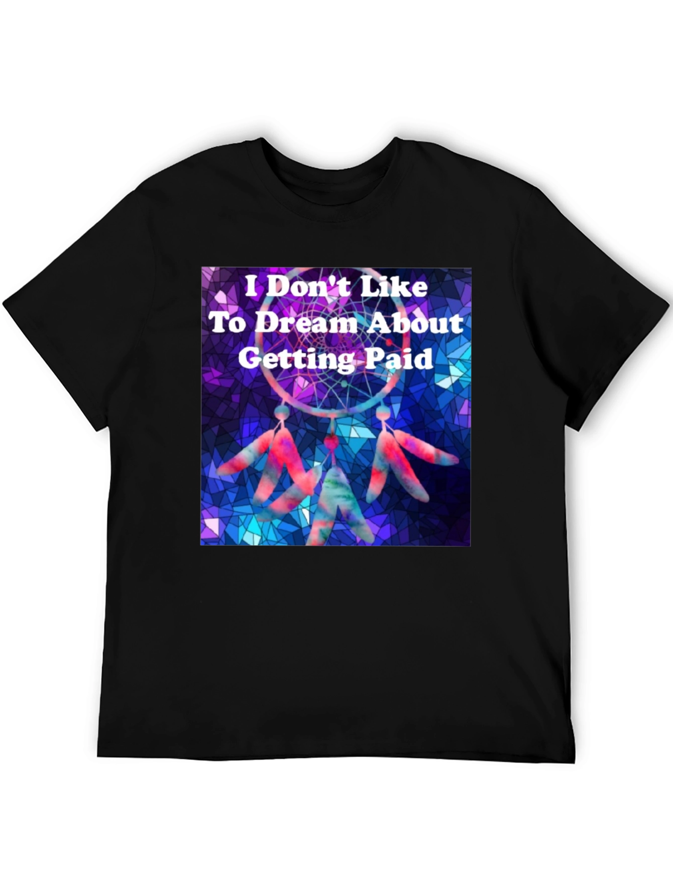 Dreamcatcher T-Shirt -  I Don't Like To Dream About Getting Paid - 5
