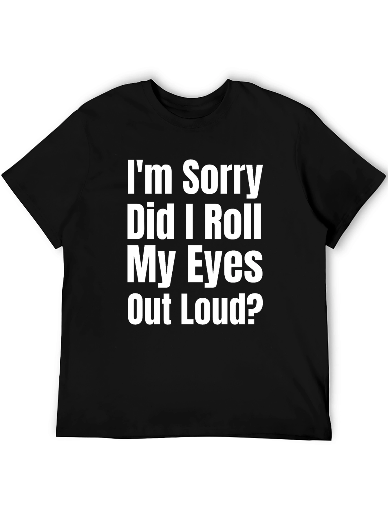 Black Funny Sarcastic Graphic Tee - I'm Sorry Did I Roll My Eyes T-Shirt view 5