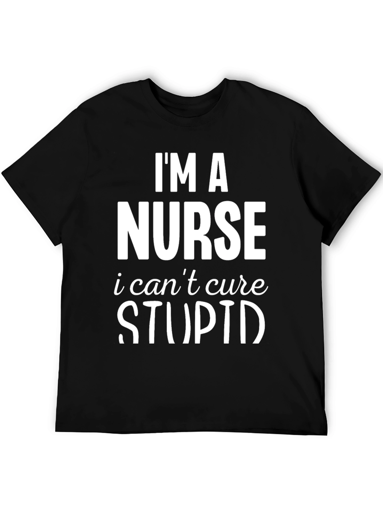Black I'm A Nurse T-Shirt - Can't Cure Stupid Humor Tee view 5