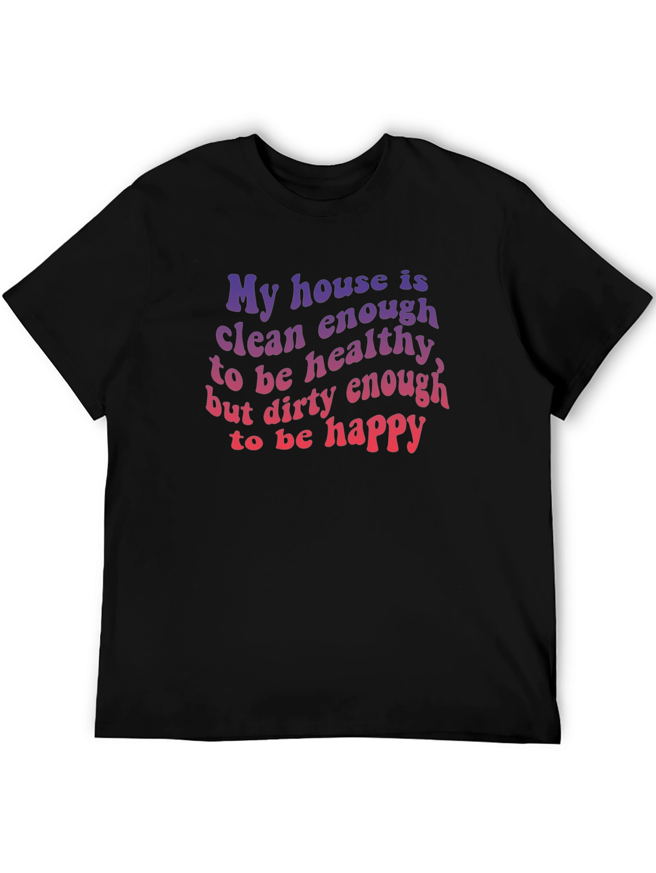Black Funny House Clean Enough Healthy Dirty Happy T-Shirt view 5