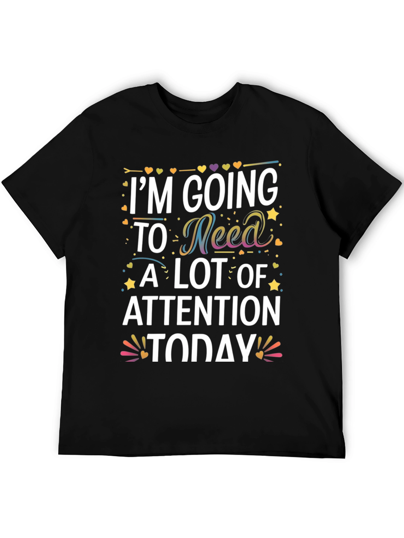 Black I'm Going to Need A Lot of Attention Today T-Shirt view 5