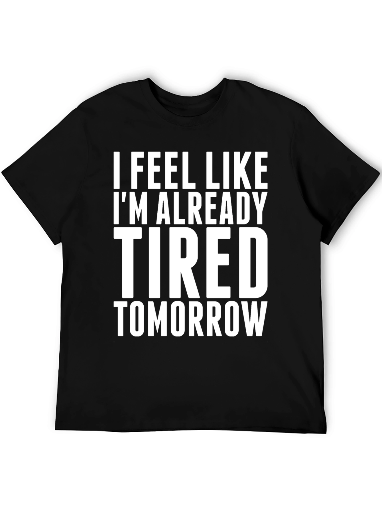 Black I Feel Like I'm Already Tired Tomorrow T-Shirt view 5