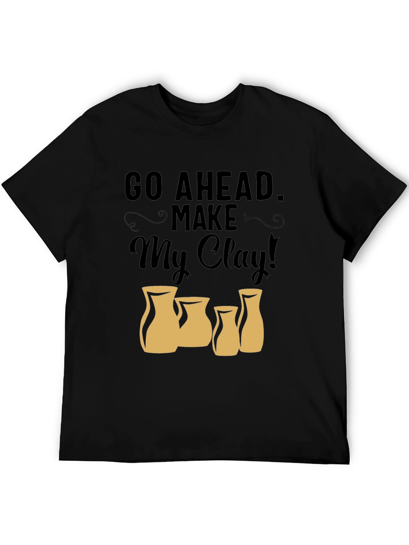 Black Go Ahead Make My Clay T-Shirt - Pottery Lover Tee view 5
