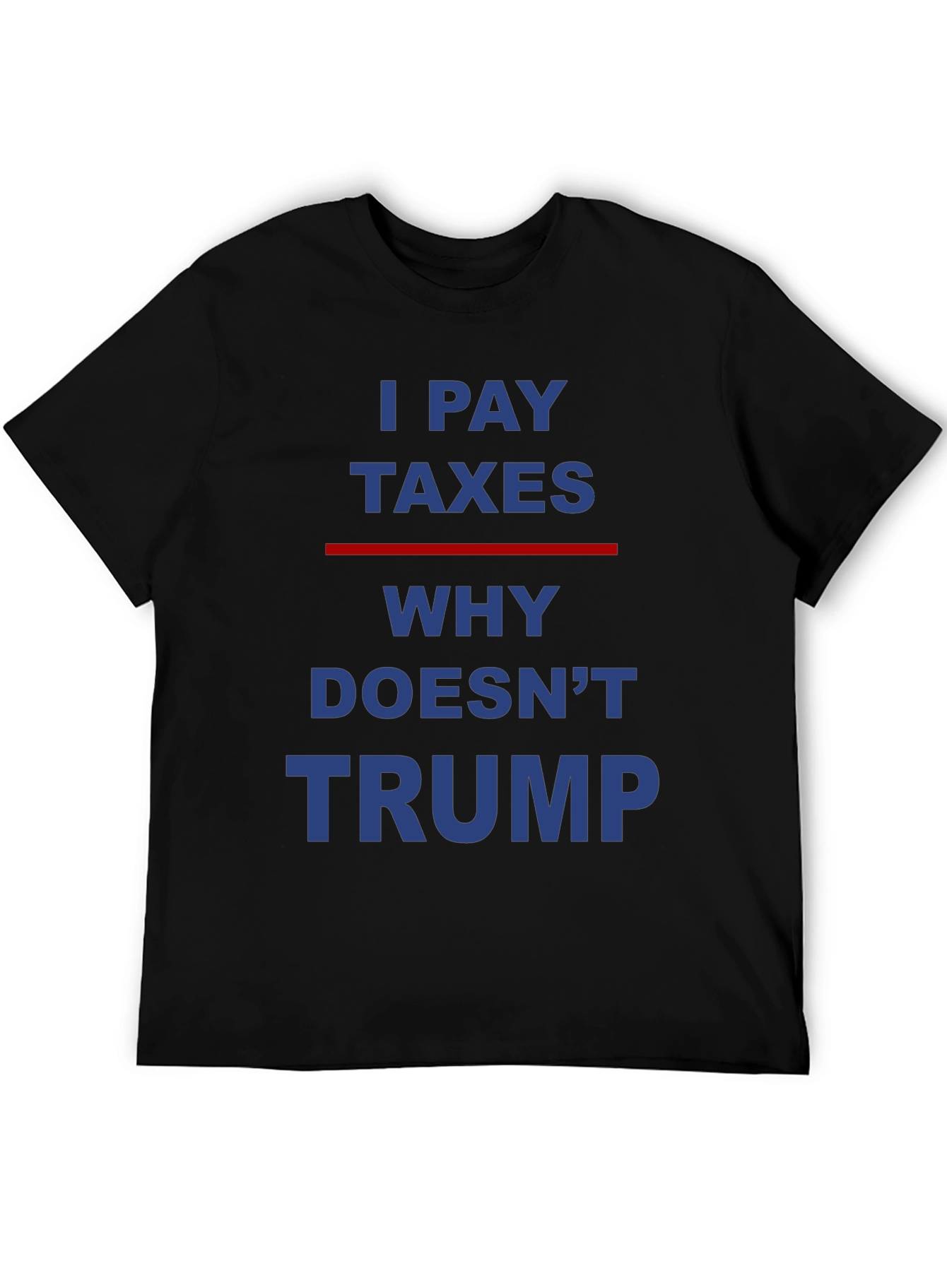 Black I Pay Taxes Why Doesn't Trump Slogan T-Shirt view 5