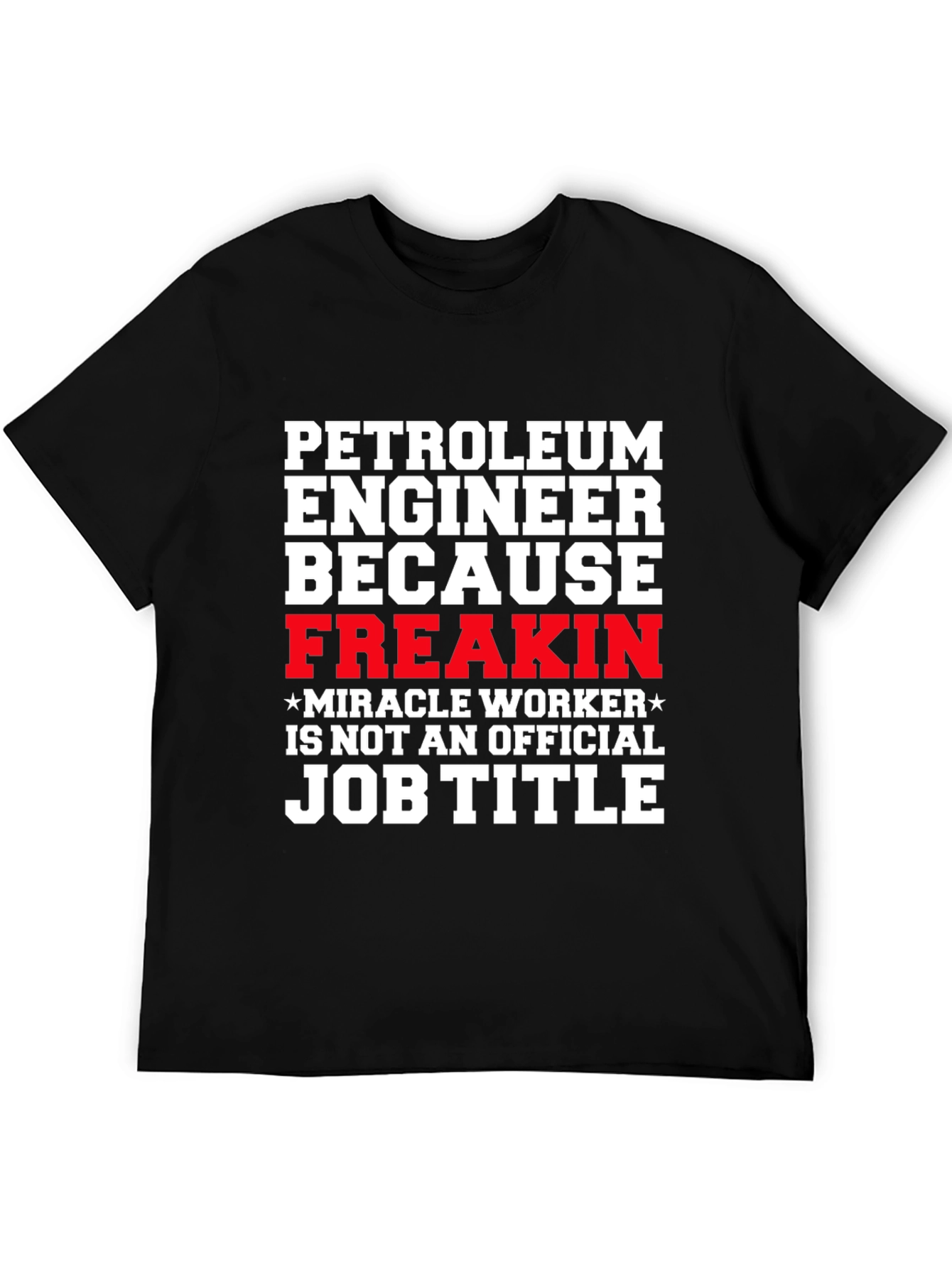 Black Petroleum Engineer Freakin Miracle Worker T-Shirt view 5