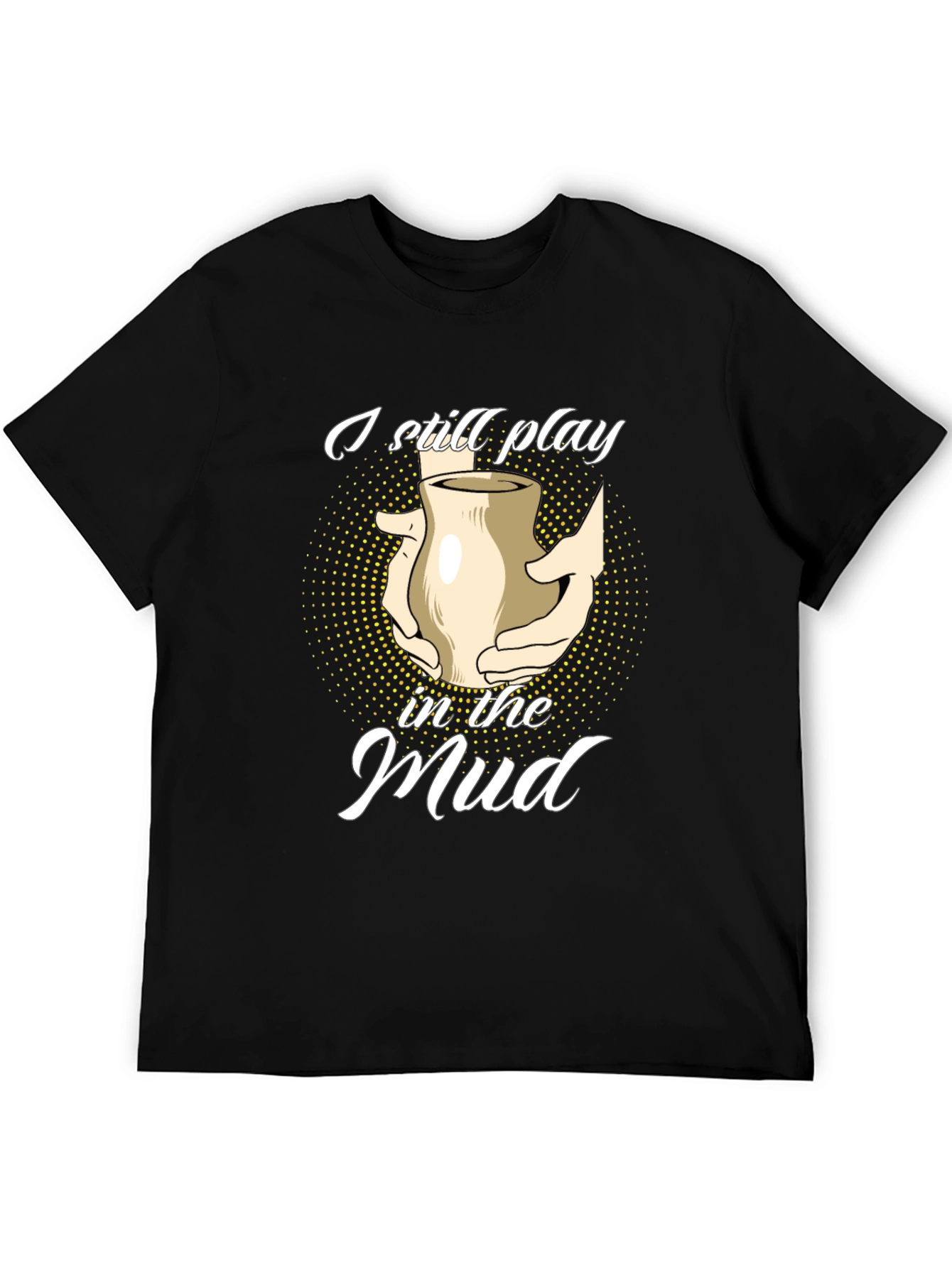 I Still Play in the Mud Pottery T-Shirt - 5