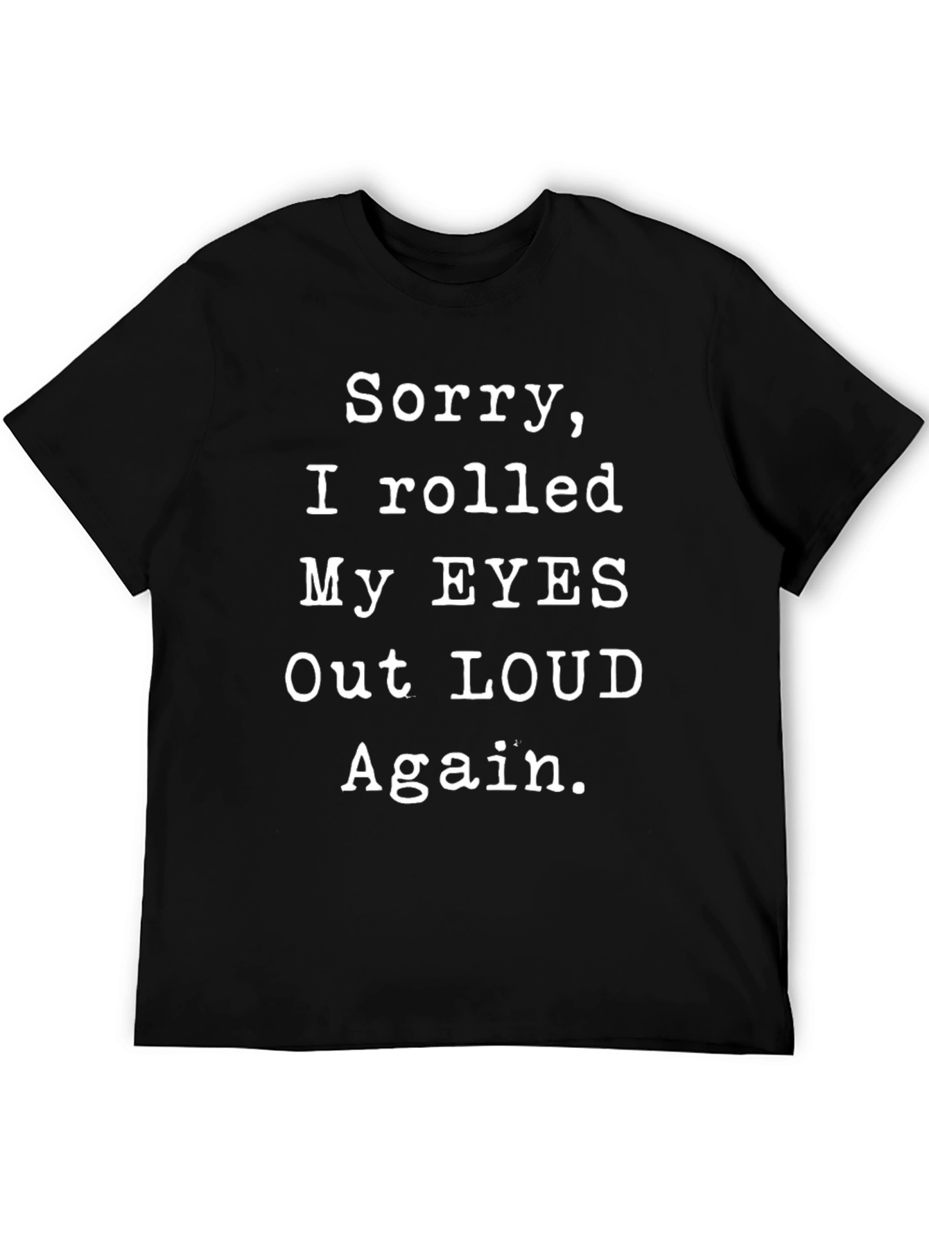 Black Sorry, I Rolled My Eyes Out Loud T-Shirt view 5
