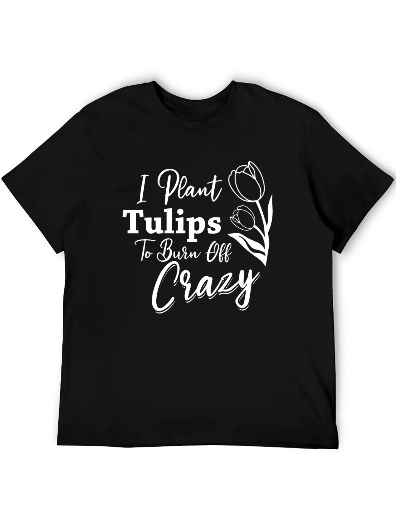 Black I Plant Tulips to Burn Off Crazy Tee view 5