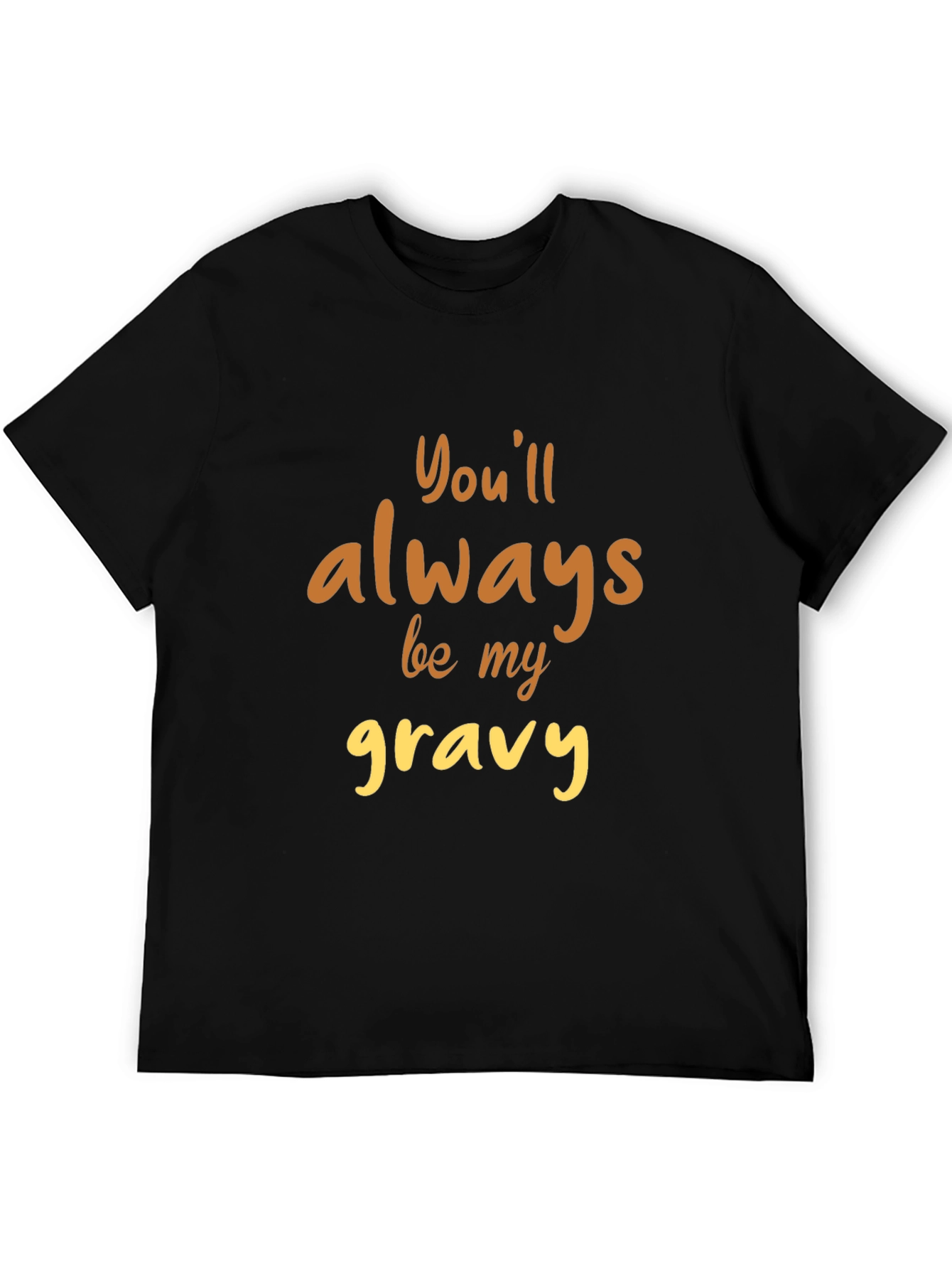 Black You'll Always Be My Gravy T-Shirt view 5