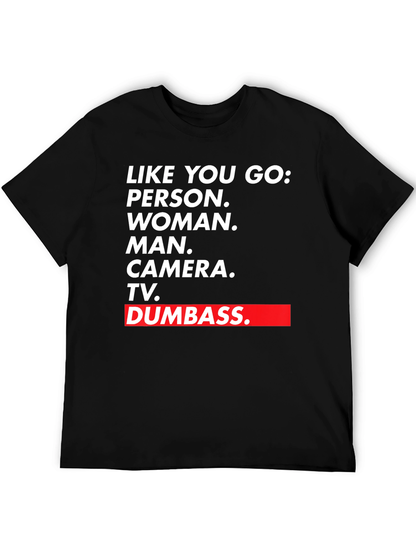 Black Like You Go T-Shirt - Person Woman Man Camera TV Dumbass view 5