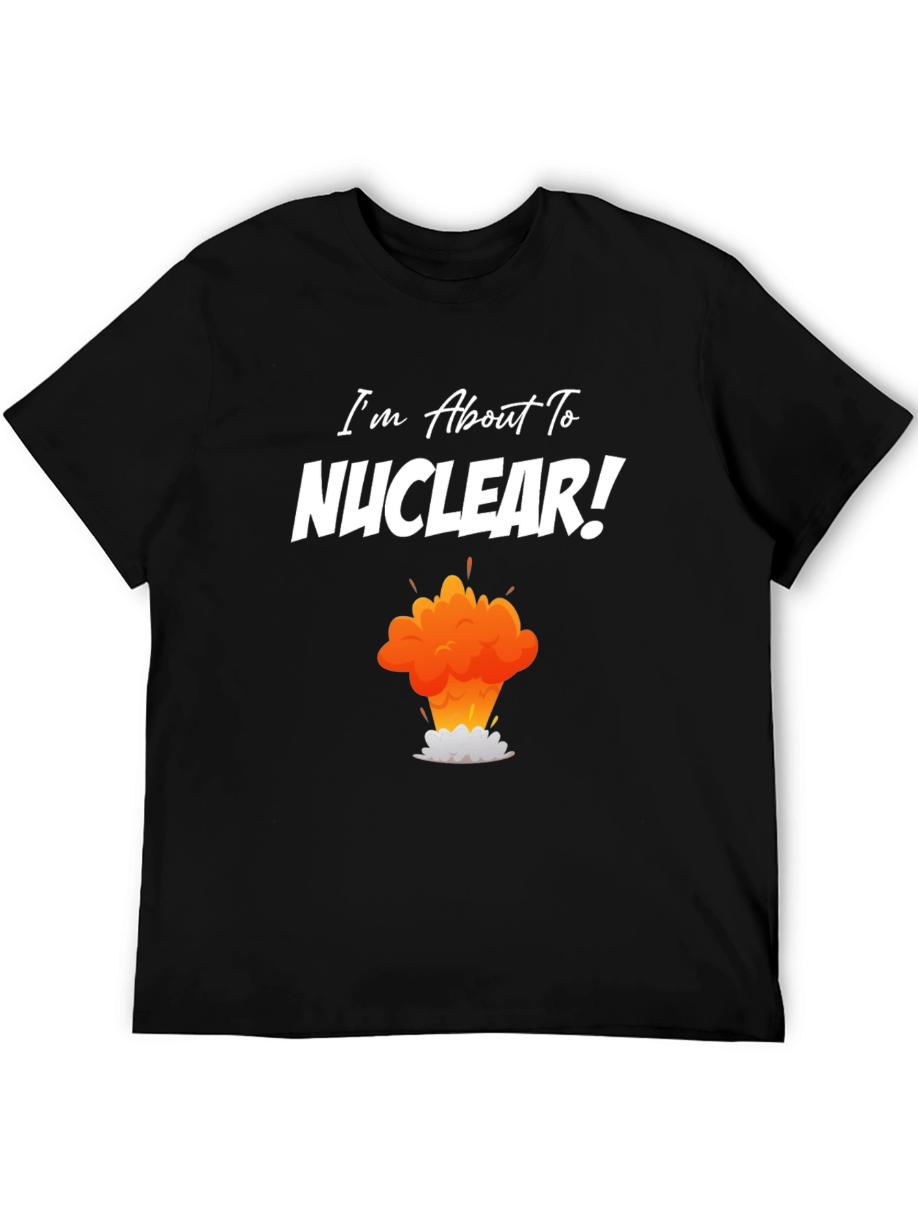 Black I'm About to Nuclear T-Shirt - Funny Explosion Graphic Tee view 5