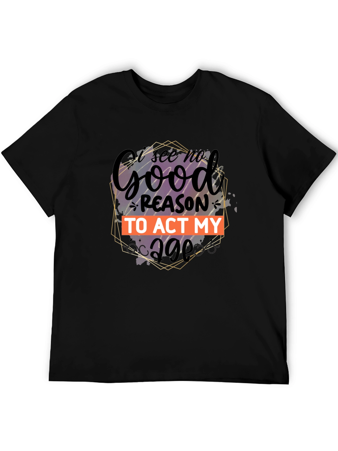 Black Funny 'I See No Good Reason to Act My Age' Graphic Tee view 5