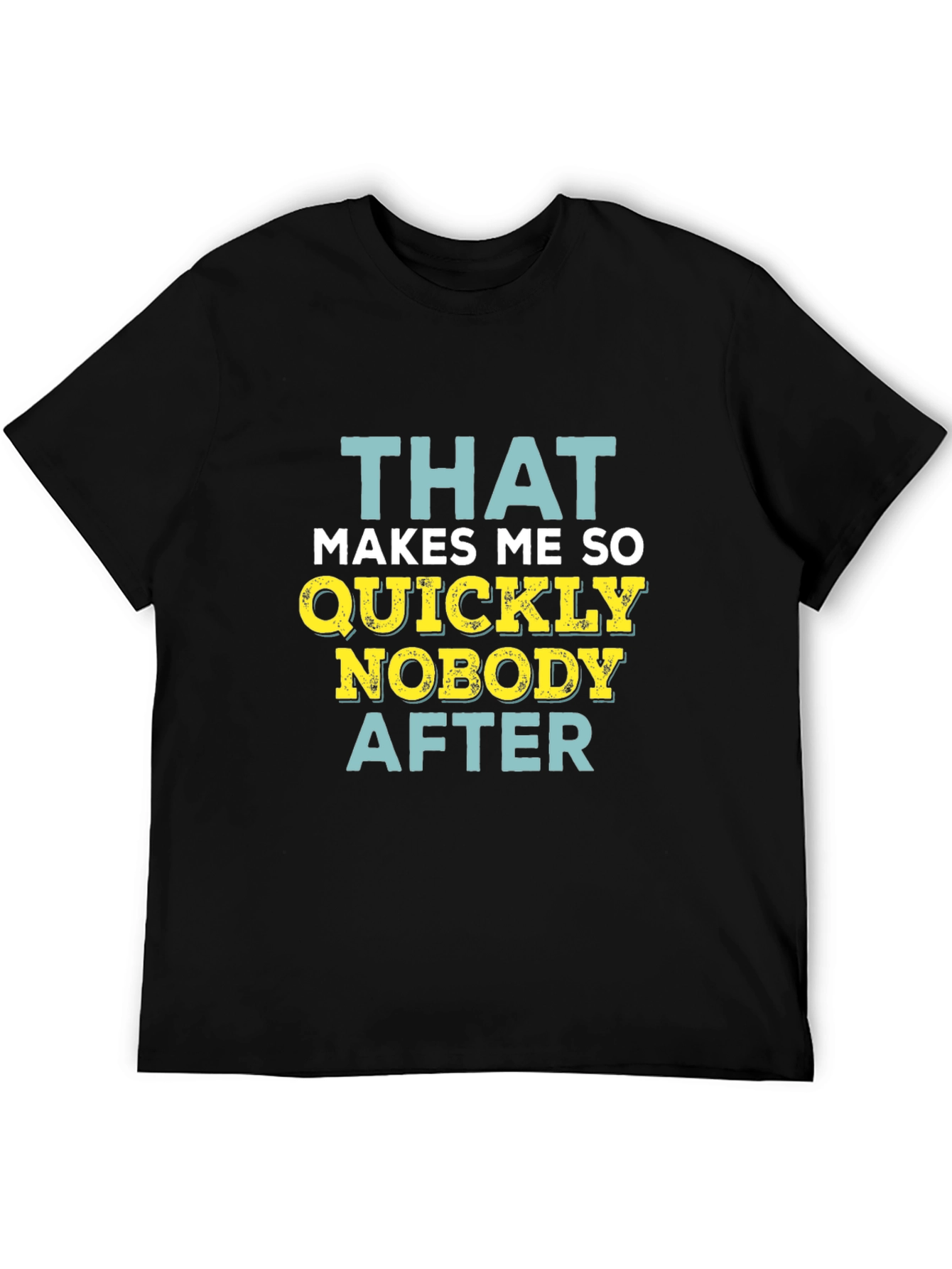 Black Funny Sarcastic T-Shirt - That Makes Me So Quickly Nobody After view 5