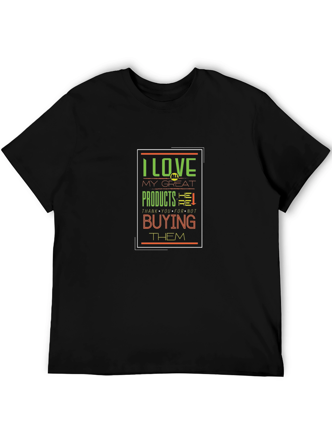 Black I Love My Great Products Funny T-Shirt view 5